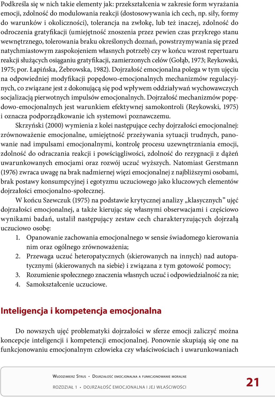 braku określonych doznań, powstrzymywania się przed natychmiastowym zaspokojeniem własnych potrzeb) czy w końcu wzrost repertuaru reakcji służących osiąganiu gratyfikacji, zamierzonych celów (Gołąb,