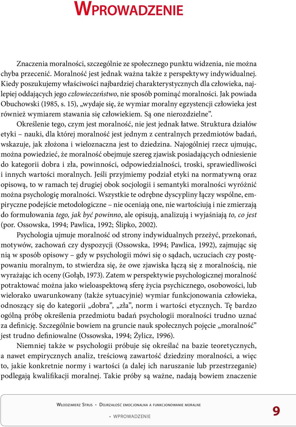 15), wydaje się, że wymiar moralny egzystencji człowieka jest również wymiarem stawania się człowiekiem. Są one nierozdzielne. Określenie tego, czym jest moralność, nie jest jednak łatwe.