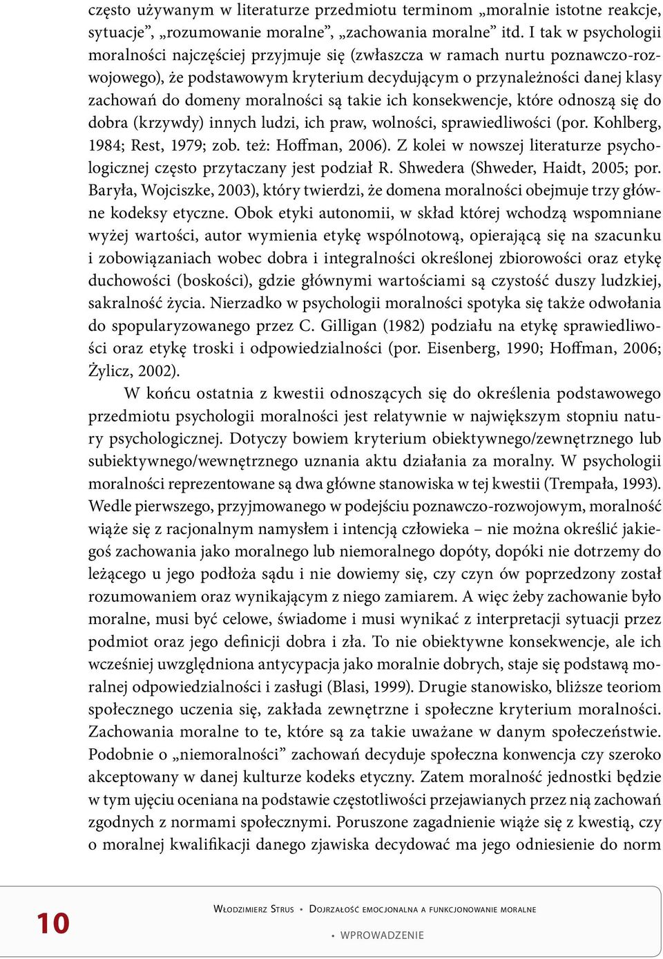 moralności są takie ich konsekwencje, które odnoszą się do dobra (krzywdy) innych ludzi, ich praw, wolności, sprawiedliwości (por. Kohlberg, 1984; Rest, 1979; zob. też: Hoffman, 2006).