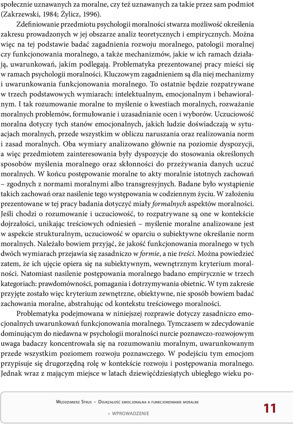 Można więc na tej podstawie badać zagadnienia rozwoju moralnego, patologii moralnej czy funkcjonowania moralnego, a także mechanizmów, jakie w ich ramach działają, uwarunkowań, jakim podlegają.