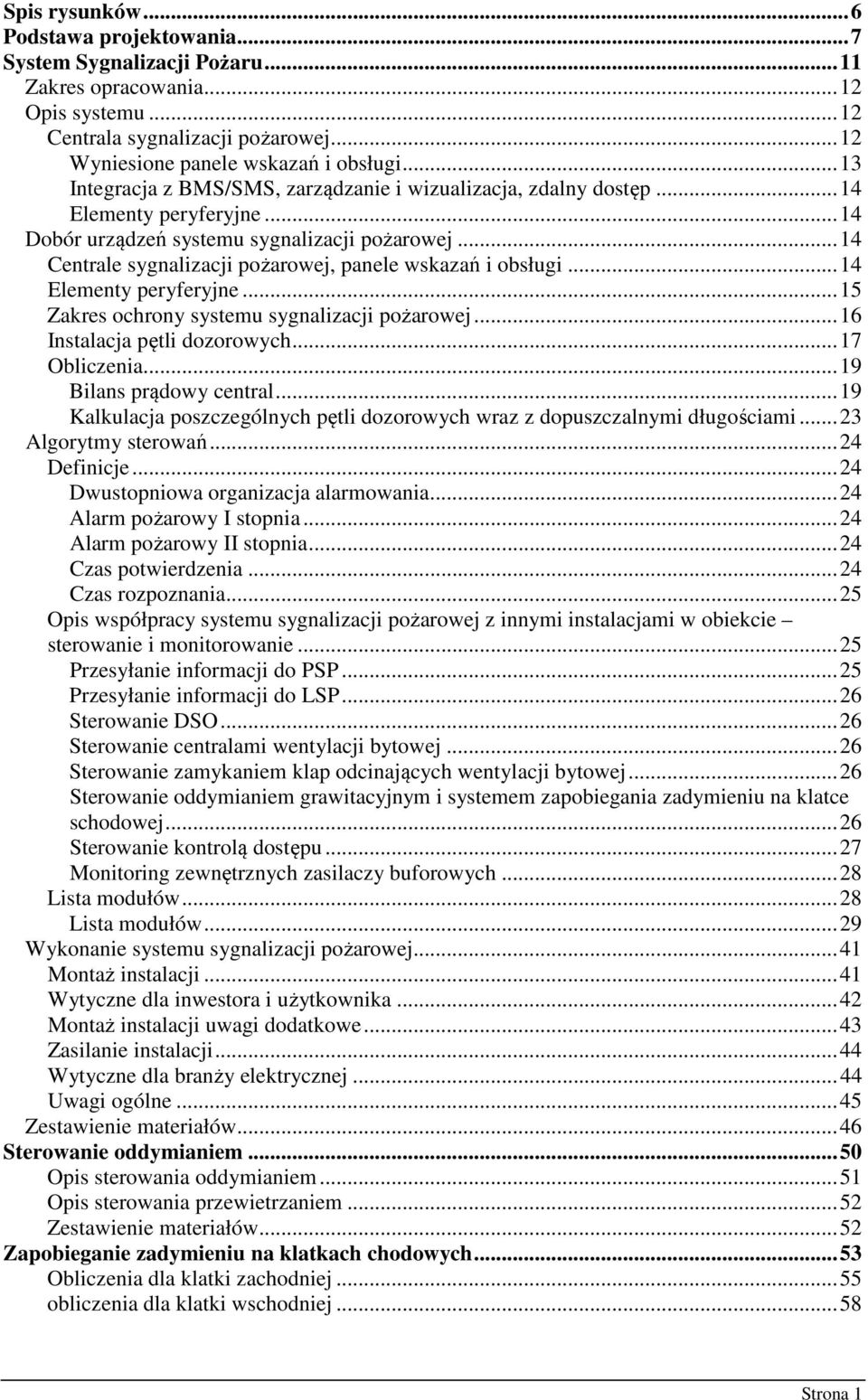 ..14 Centrale sygnalizacji pożarowej, panele wskazań i obsługi...14 Elementy peryferyjne...15 Zakres ochrony systemu sygnalizacji pożarowej...16 Instalacja pętli dozorowych...17 Obliczenia.