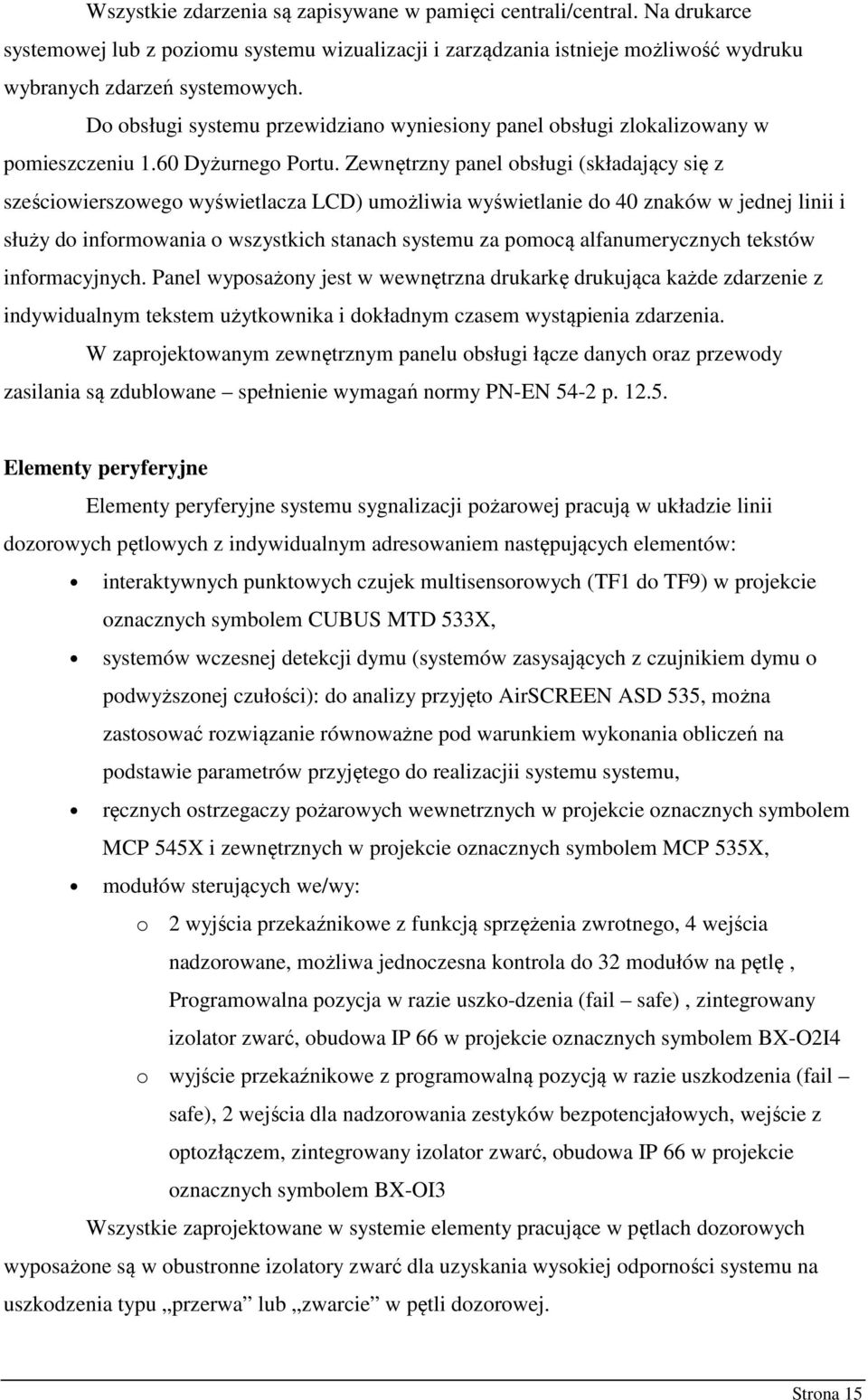 Zewnętrzny panel obsługi (składający się z sześciowierszowego wyświetlacza LCD) umożliwia wyświetlanie do 40 znaków w jednej linii i służy do informowania o wszystkich stanach systemu za pomocą