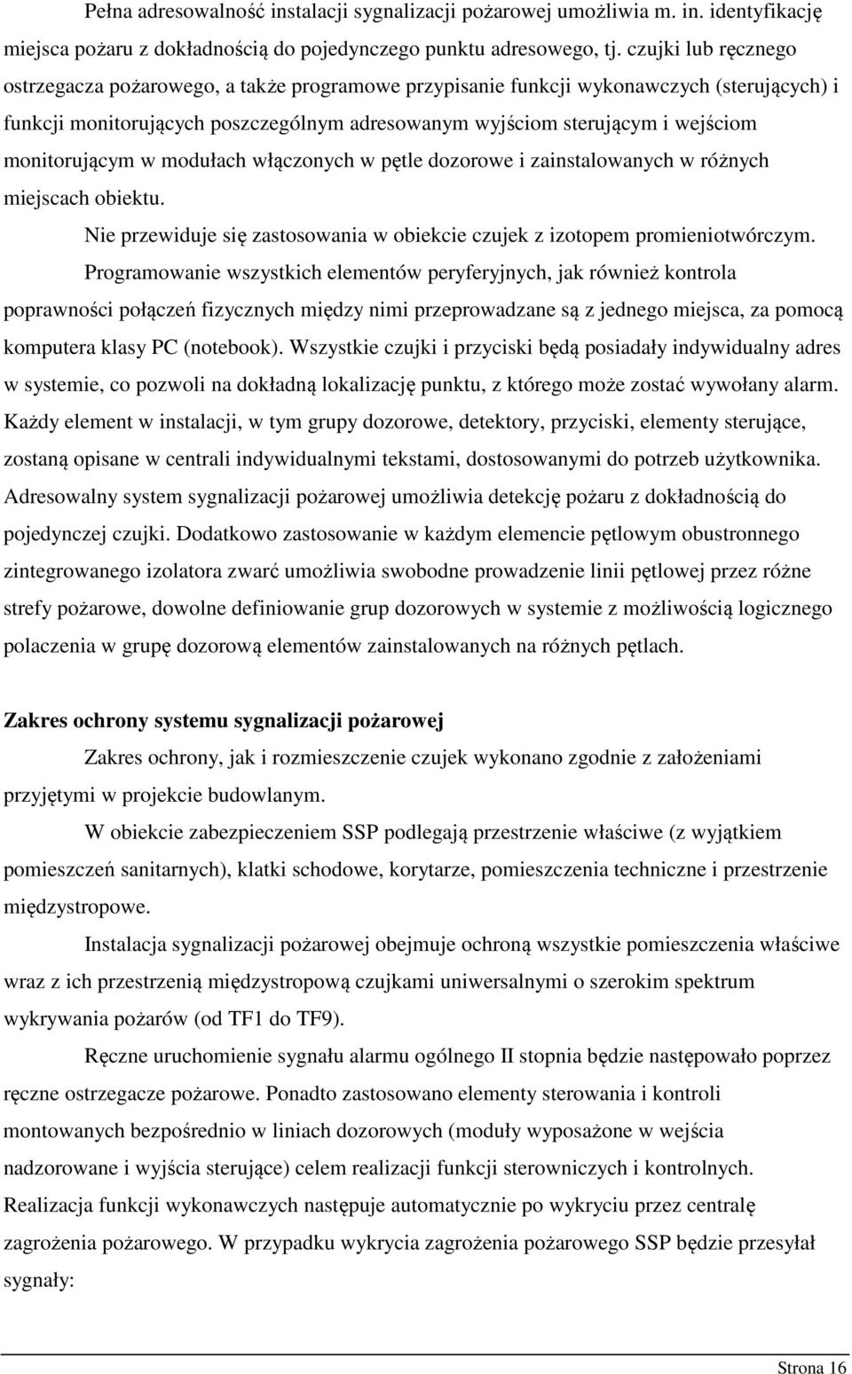 monitorującym w modułach włączonych w pętle dozorowe i zainstalowanych w różnych miejscach obiektu. Nie przewiduje się zastosowania w obiekcie czujek z izotopem promieniotwórczym.