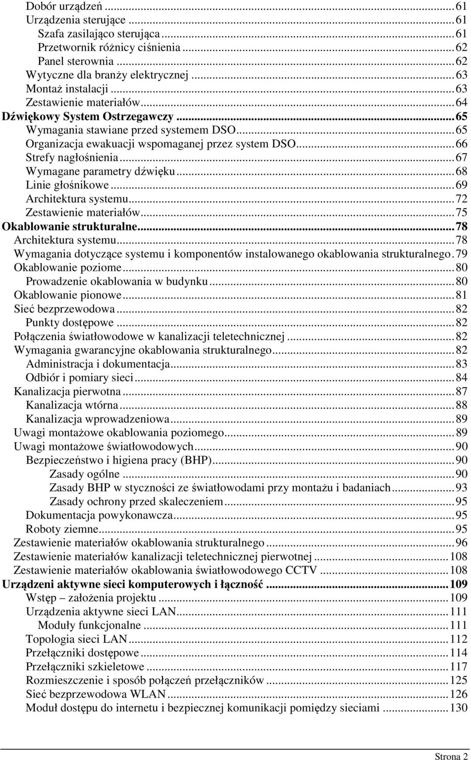 ..67 Wymagane parametry dźwięku...68 Linie głośnikowe...69 Architektura systemu...72 Zestawienie materiałów...75 Okablowanie strukturalne...78 Architektura systemu.