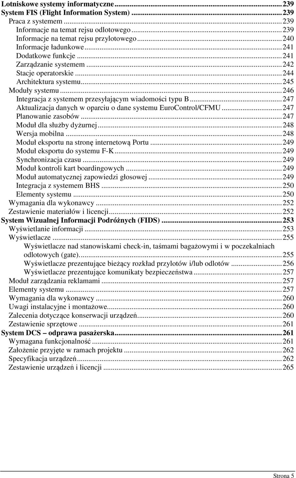 ..246 Integracja z systemem przesyłającym wiadomości typu B...247 Aktualizacja danych w oparciu o dane systemu EuroControl/CFMU...247 Planowanie zasobów...247 Moduł dla służby dyżurnej.