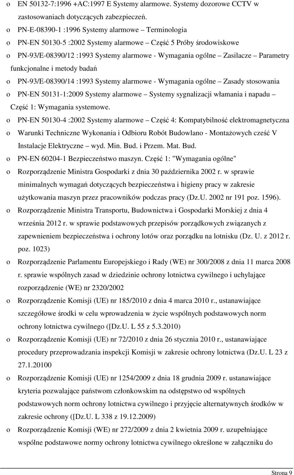 funkcjonalne i metody badań o PN-93/E-08390/14 :1993 Systemy alarmowe - Wymagania ogólne Zasady stosowania o PN-EN 50131-1:2009 Systemy alarmowe Systemy sygnalizacji włamania i napadu Część 1: