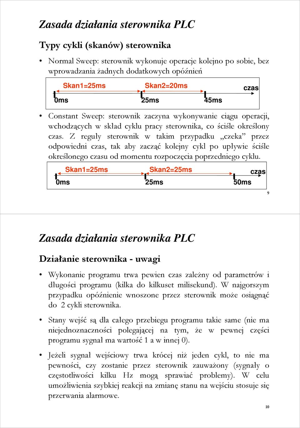 Z reguły sterownik w takim przypadku czeka przez odpowiedni czas, tak aby zacząć kolejny cykl po upływie ściśle określonego czasu od momentu rozpoczęcia poprzedniego cyklu.