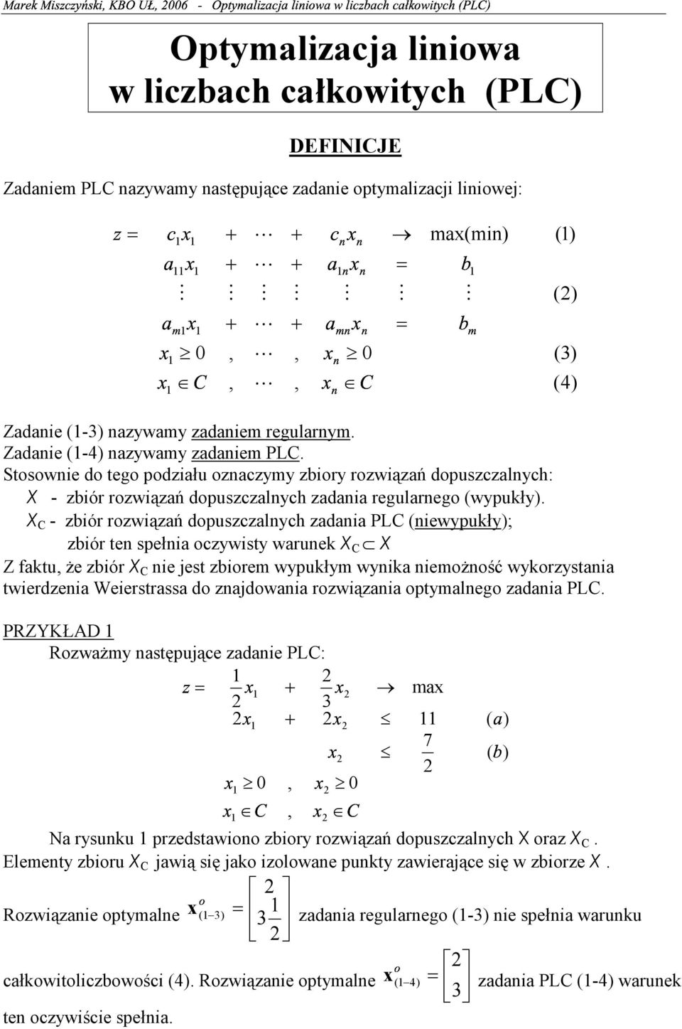 dopuszczalnych: X - zbiór rozwiązań dopuszczalnych zadania regularnego (wypukły) X C - zbiór rozwiązań dopuszczalnych zadania PLC (niewypukły); zbiór ten spełnia oczywisty warunek X C X Z faktu że