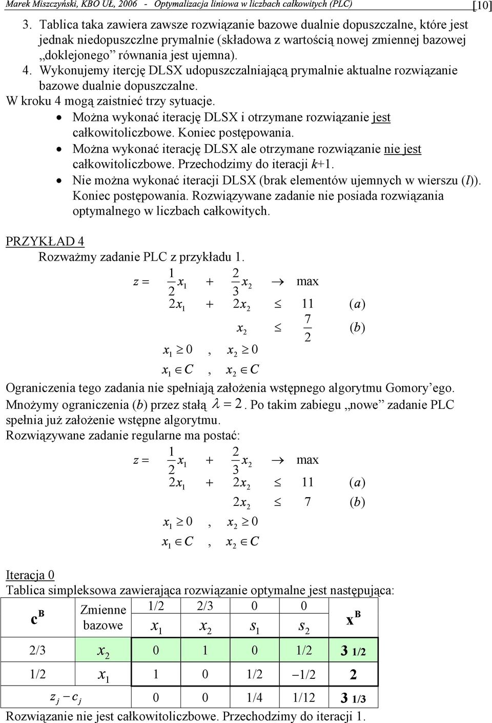 całkowitoliczbowe Koniec postępowania Można wykonać iterację DLSX ale otrzymane rozwiązanie nie jest całkowitoliczbowe Przechodzimy do iteracji Nie można wykonać iteracji DLSX (brak elementów