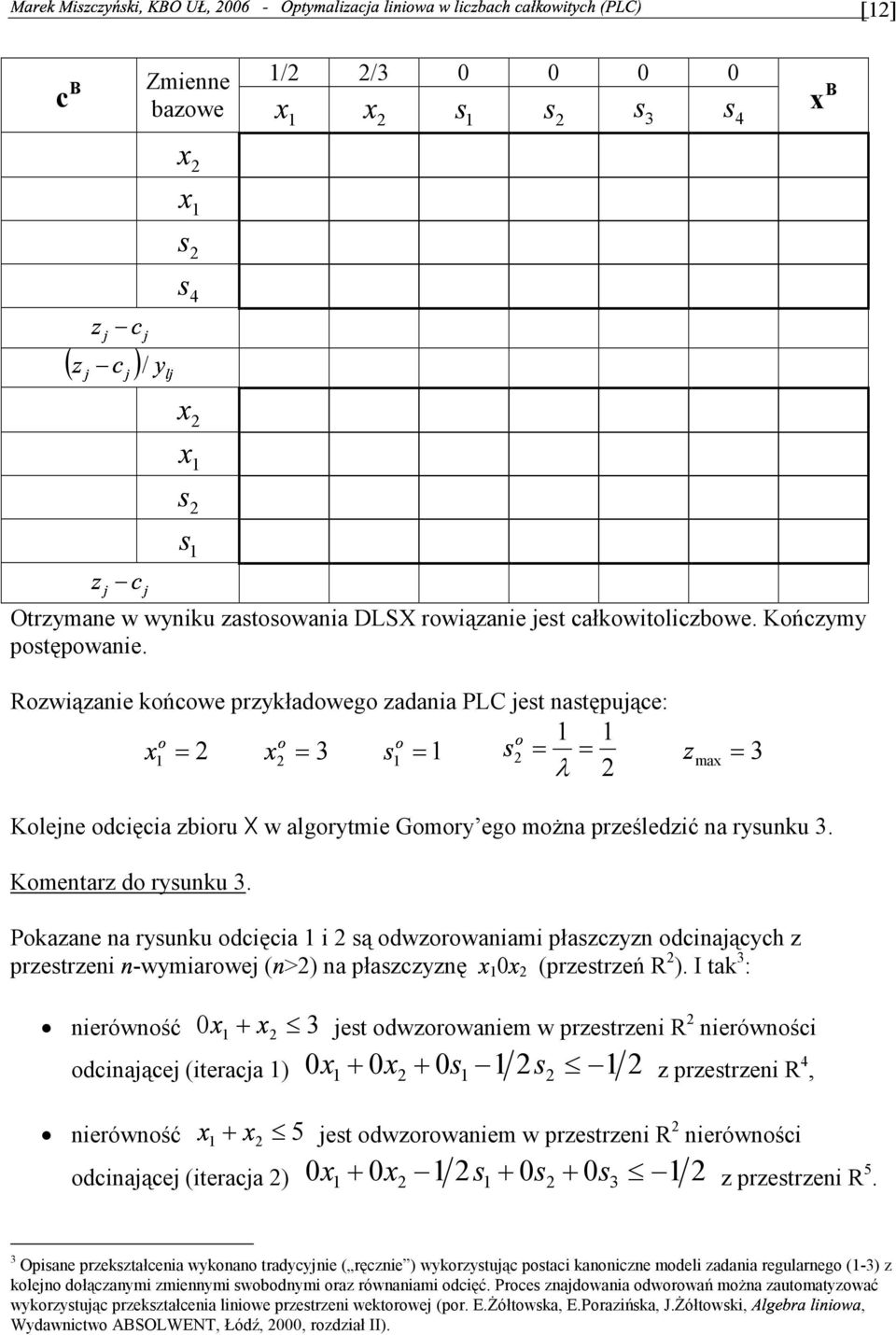 przykładowego zadania PLC jest następujące: λ max Kolejne odcięcia zbioru X w algorytmie Gomory ego można prześledzić na rysunku Komentarz do rysunku Pokazane na rysunku odcięcia i są odwzorowaniami