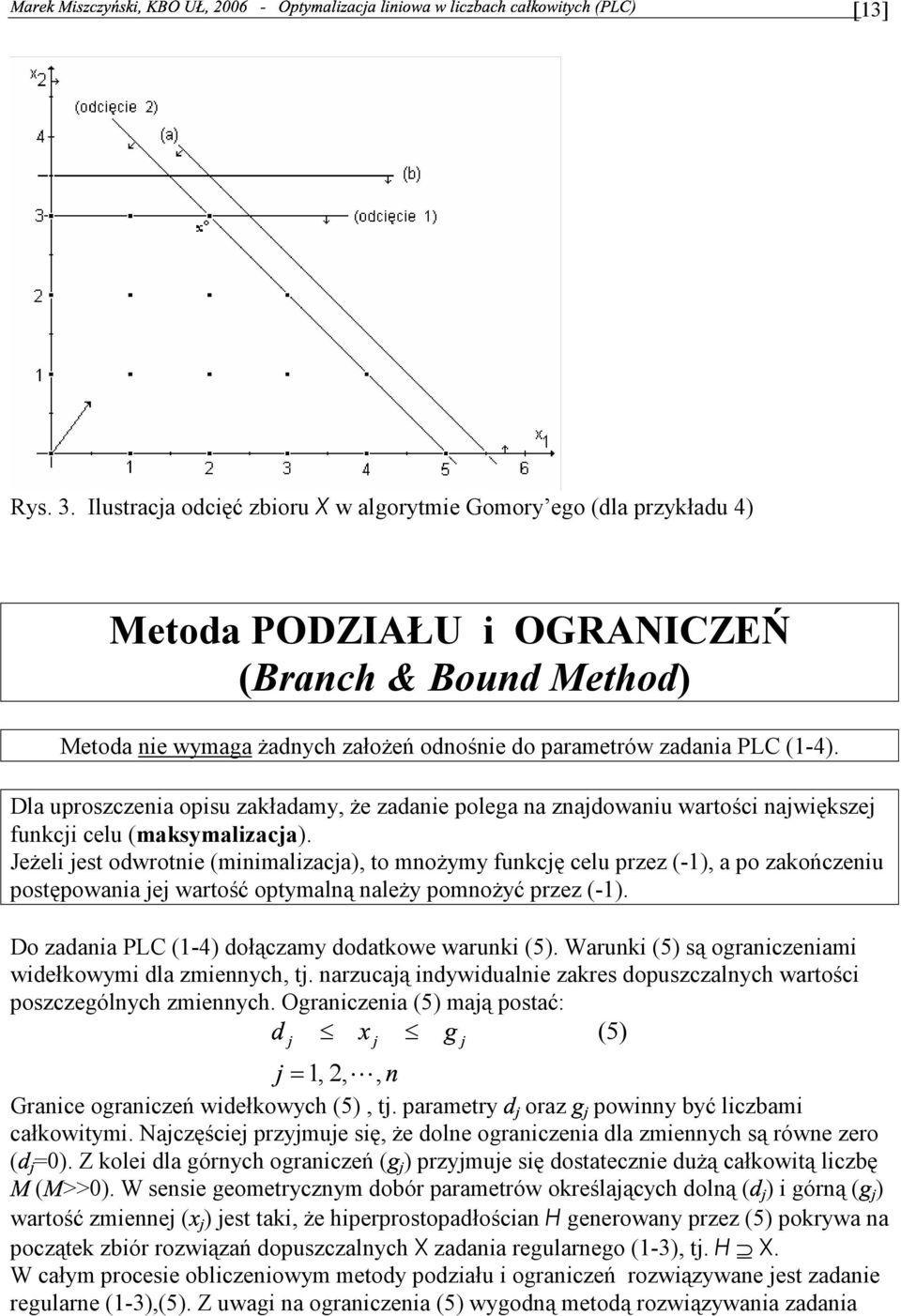 PLC (-) Dla uproszczenia opisu zakładamy że zadanie polega na znajdowaniu wartości największej funkcji celu (maksymalizacja) Jeżeli jest odwrotnie (minimalizacja) to mnożymy funkcję celu przez (-) a