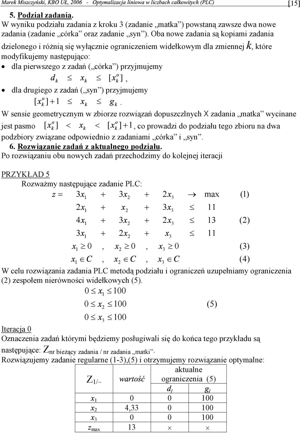 geometrycznym w zbiorze rozwiązań dopuszczlnych X zadania matka wycinane jest pasmo [ ] < < [ ] co prowadzi do podziału tego zbioru na dwa podzbiory związane odpowiednio z zadaniami córka i syn 6