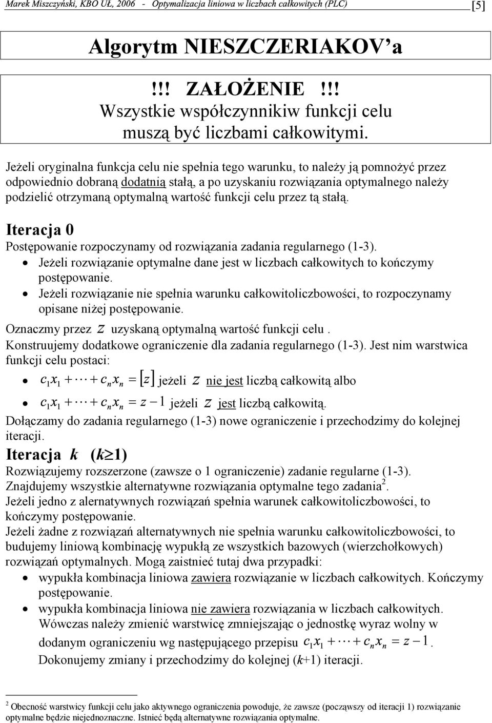 uzyskaniu rozwiązania optymalnego należy podzielić otrzymaną optymalną wartość funkcji celu przez tą stałą Iteracja Postępowanie rozpoczynamy od rozwiązania zadania regularnego (-) Jeżeli rozwiązanie