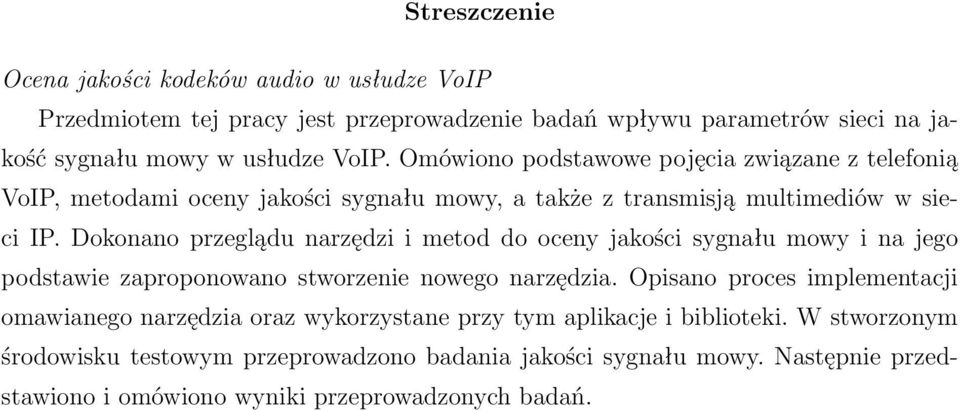 Dokonano przeglądu narzędzi i metod do oceny jakości sygnału mowy i na jego podstawie zaproponowano stworzenie nowego narzędzia.