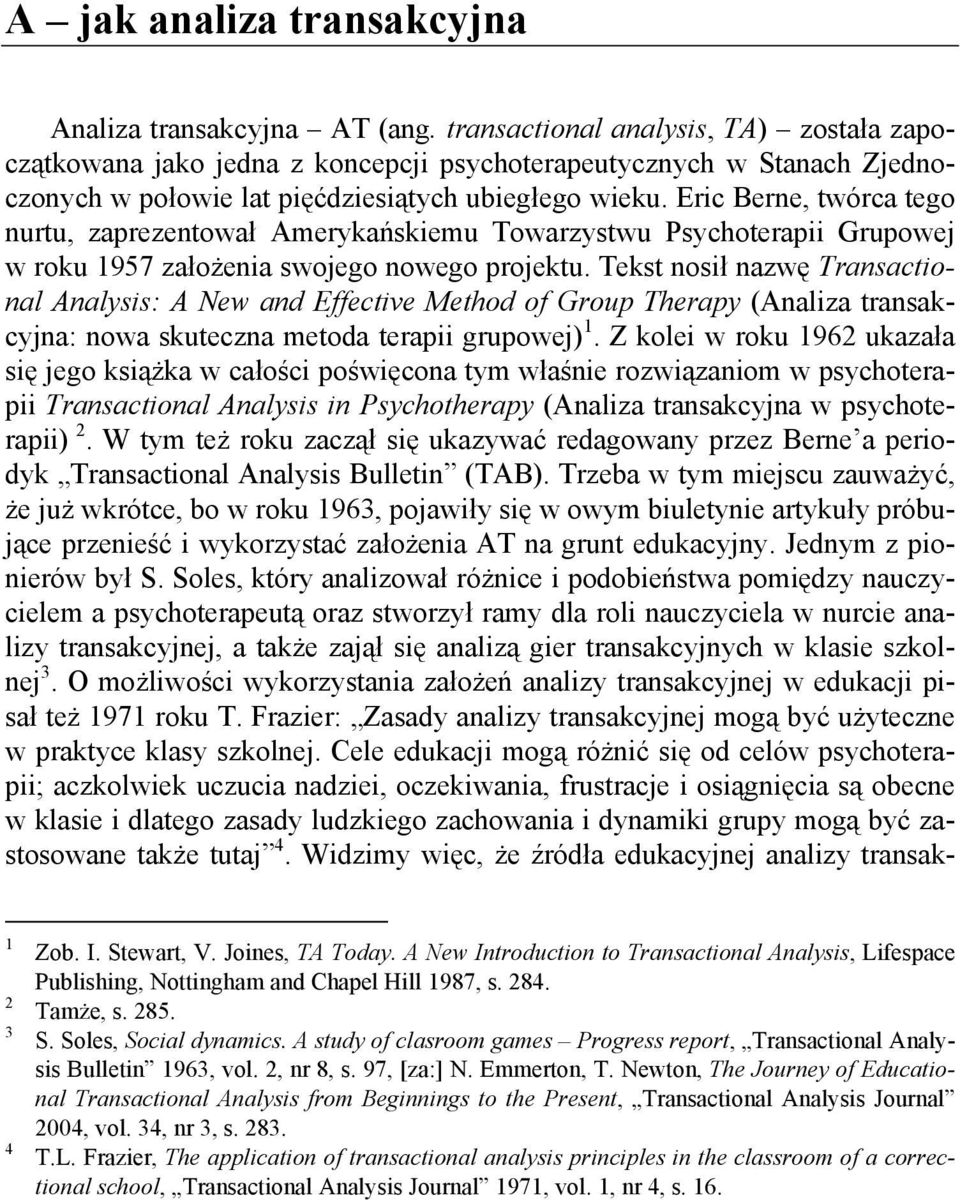 Eric Berne, twórca tego nurtu, zaprezentował Amerykańskiemu Towarzystwu Psychoterapii Grupowej w roku 1957 założenia swojego nowego projektu.