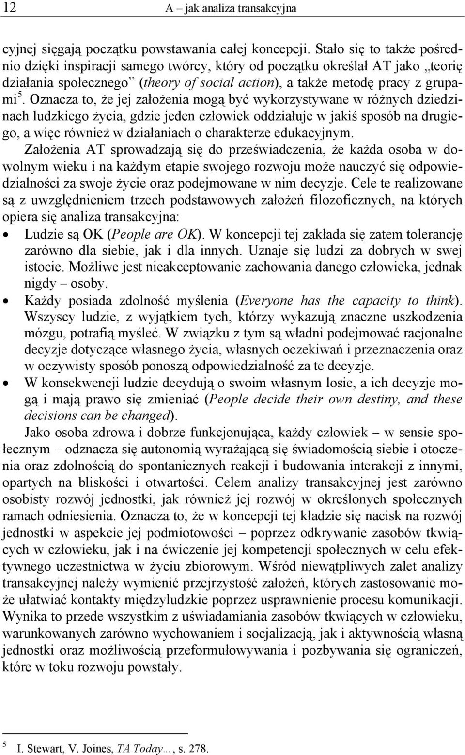 Oznacza to, że jej założenia mogą być wykorzystywane w różnych dziedzinach ludzkiego życia, gdzie jeden człowiek oddziałuje w jakiś sposób na drugiego, a więc również w działaniach o charakterze