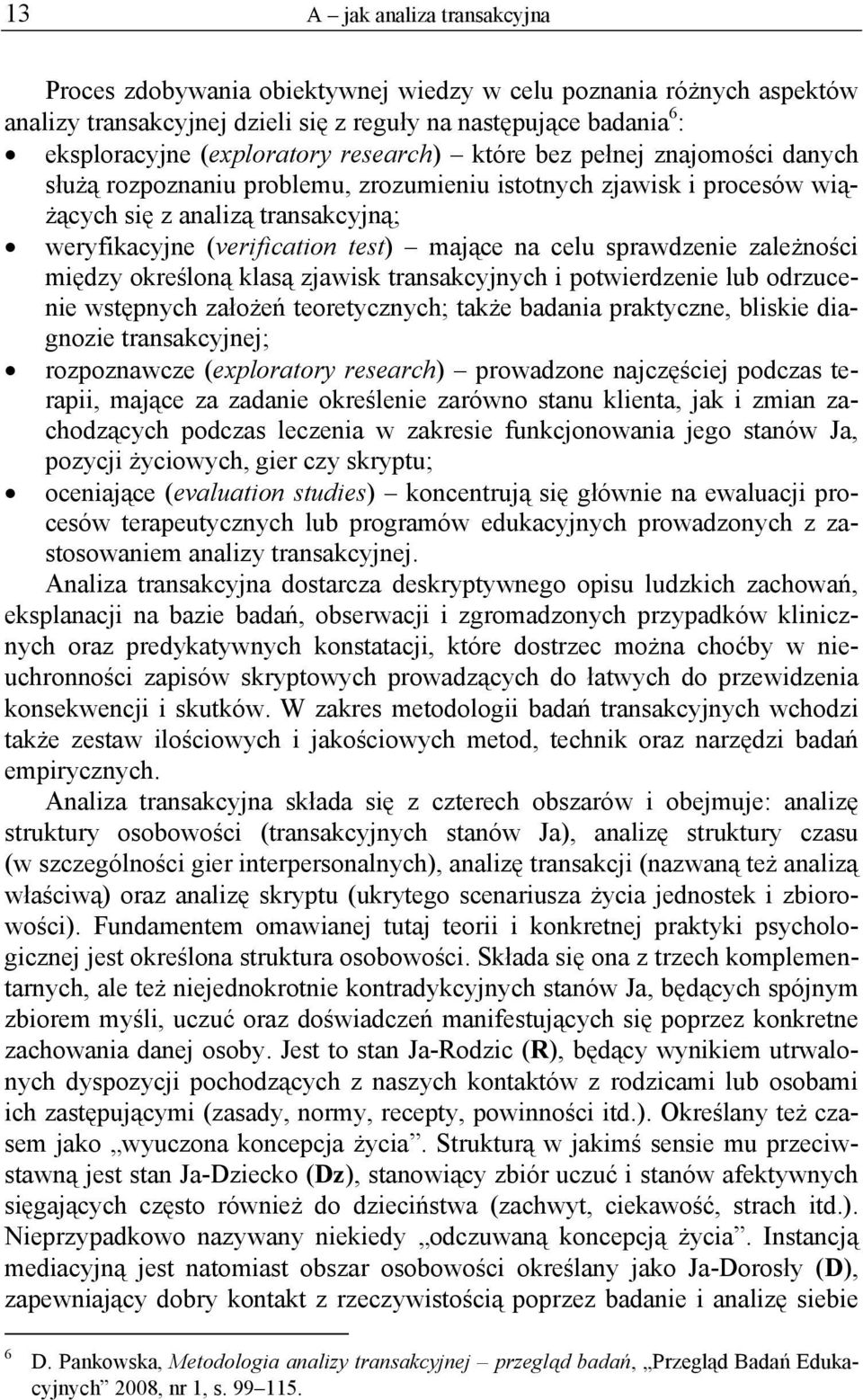 celu sprawdzenie zależności między określoną klasą zjawisk transakcyjnych i potwierdzenie lub odrzucenie wstępnych założeń teoretycznych; także badania praktyczne, bliskie diagnozie transakcyjnej;