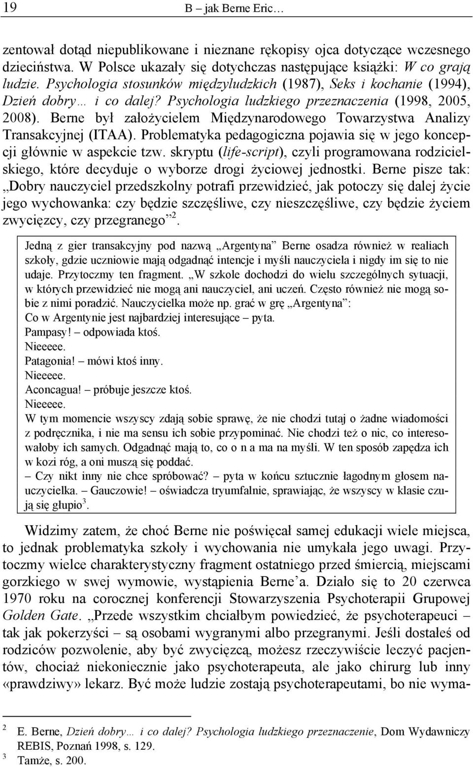 Berne był założycielem Międzynarodowego Towarzystwa Analizy Transakcyjnej (ITAA). Problematyka pedagogiczna pojawia się w jego koncepcji głównie w aspekcie tzw.