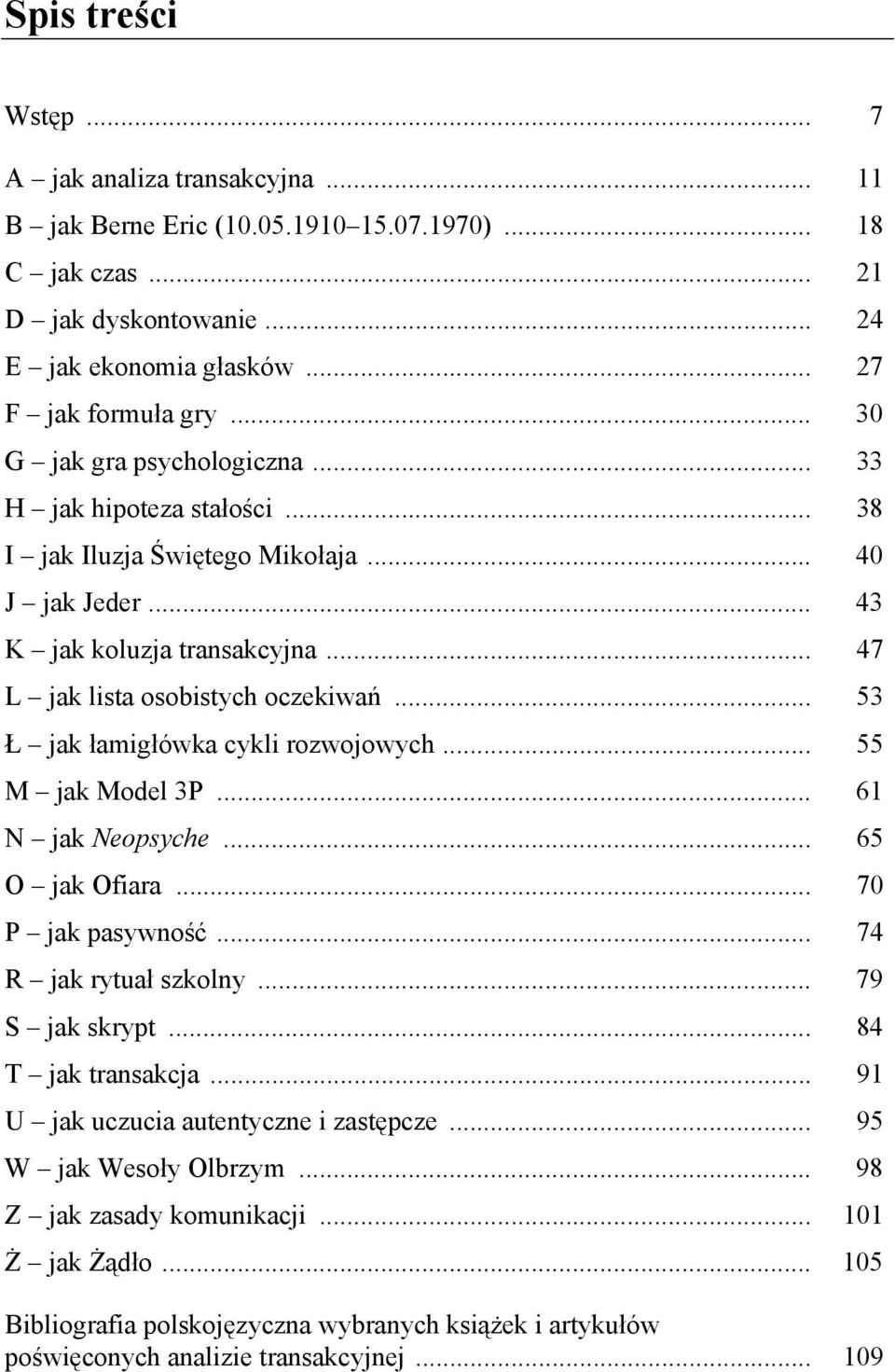 .. 53 Ł jak łamigłówka cykli rozwojowych... 55 M jak Model 3P... 61 N jak Neopsyche... 65 O jak Ofiara... 70 P jak pasywność... 74 R jak rytuał szkolny... 79 S jak skrypt... 84 T jak transakcja.