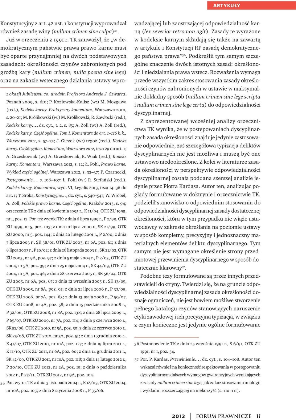 sine lege) oraz na zakazie wstecznego działania ustawy wproz okazji Jubileuszu 70. urodzin Profesora Andrzeja J. Szwarca, Poznań 2009, s. 610; P. Kozłowska-Kalisz (w:) M. Mozgawa (red.), Kodeks karny.