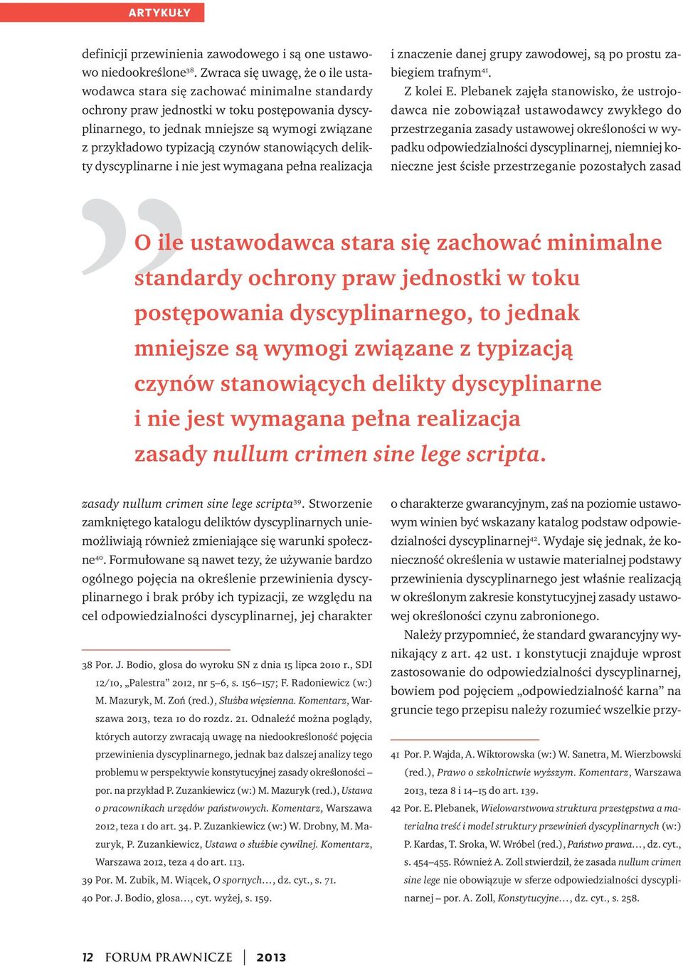 czynów stanowiących delikty dyscyplinarne i nie jest wymagana pełna realizacja i znaczenie danej grupy zawodowej, są po prostu zabiegiem trafnym 41. Z kolei E.