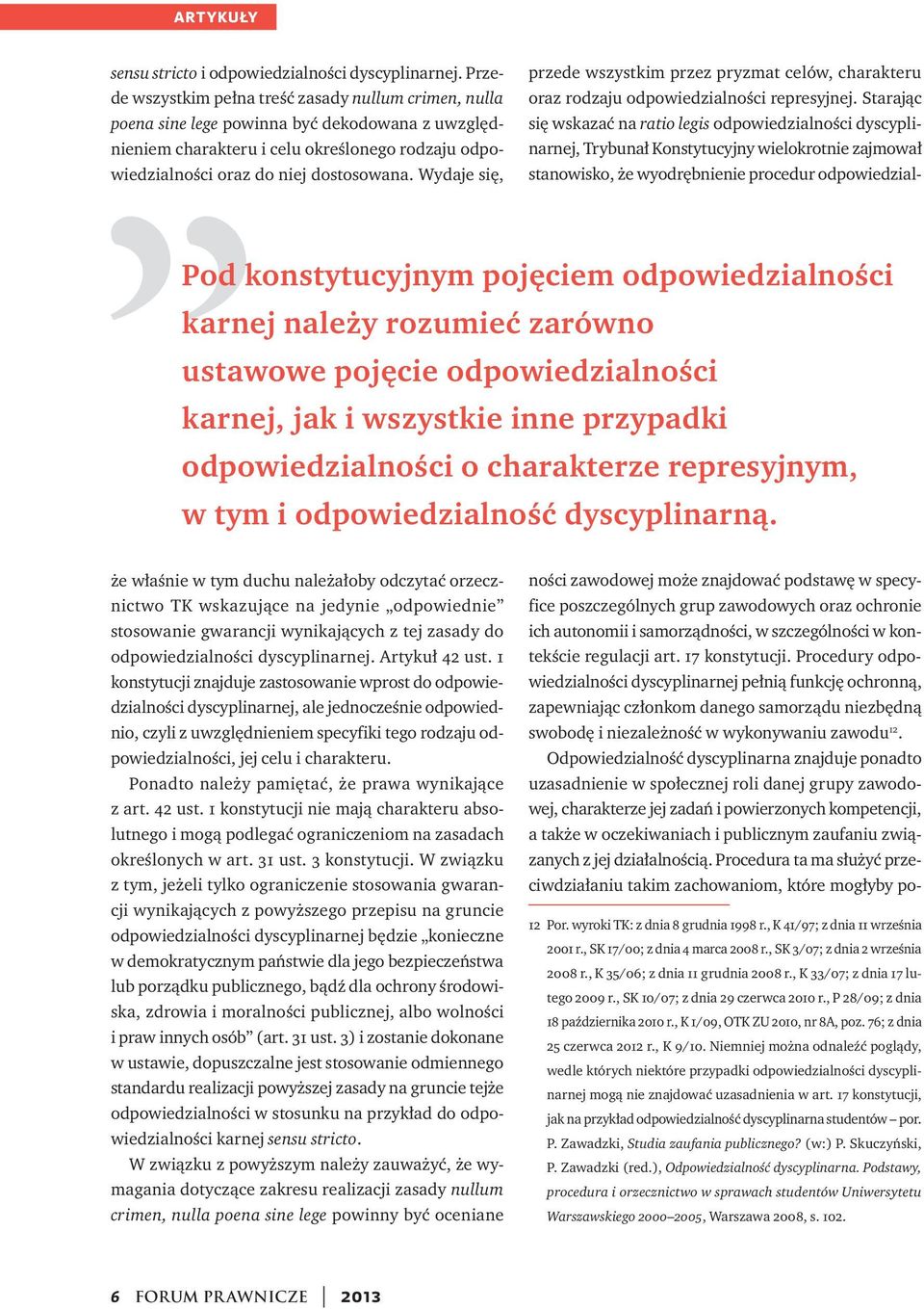 Wydaje się, Pod konstytucyjnym pojęciem odpowiedzialności karnej należy rozumieć zarówno ustawowe pojęcie odpowiedzialności karnej, jak i wszystkie inne przypadki odpowiedzialności o charakterze