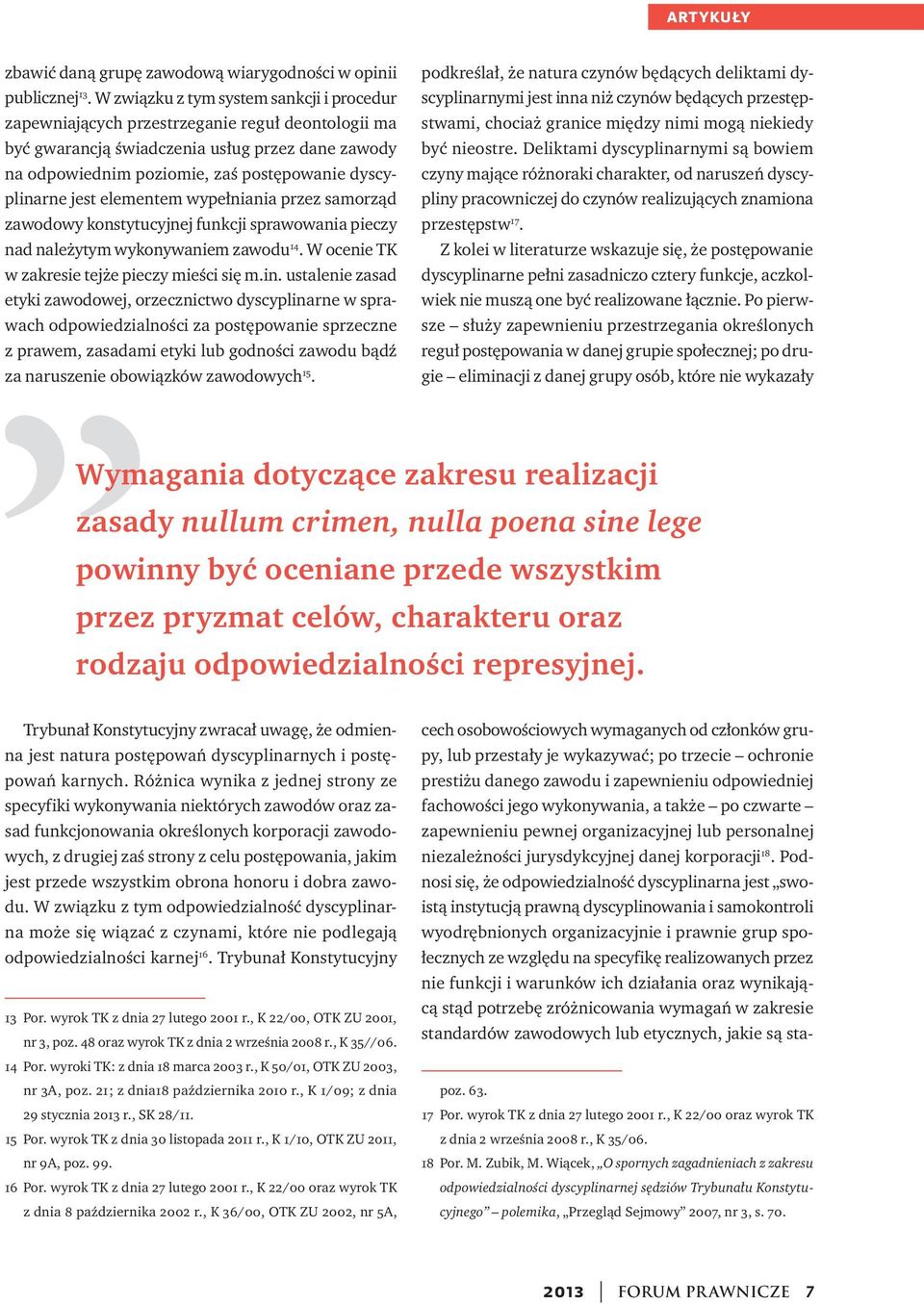 jest elementem wypełniania przez samorząd zawodowy konstytucyjnej funkcji sprawowania pieczy nad należytym wykonywaniem zawodu 14. W ocenie TK w zakresie tejże pieczy mieści się m.in.