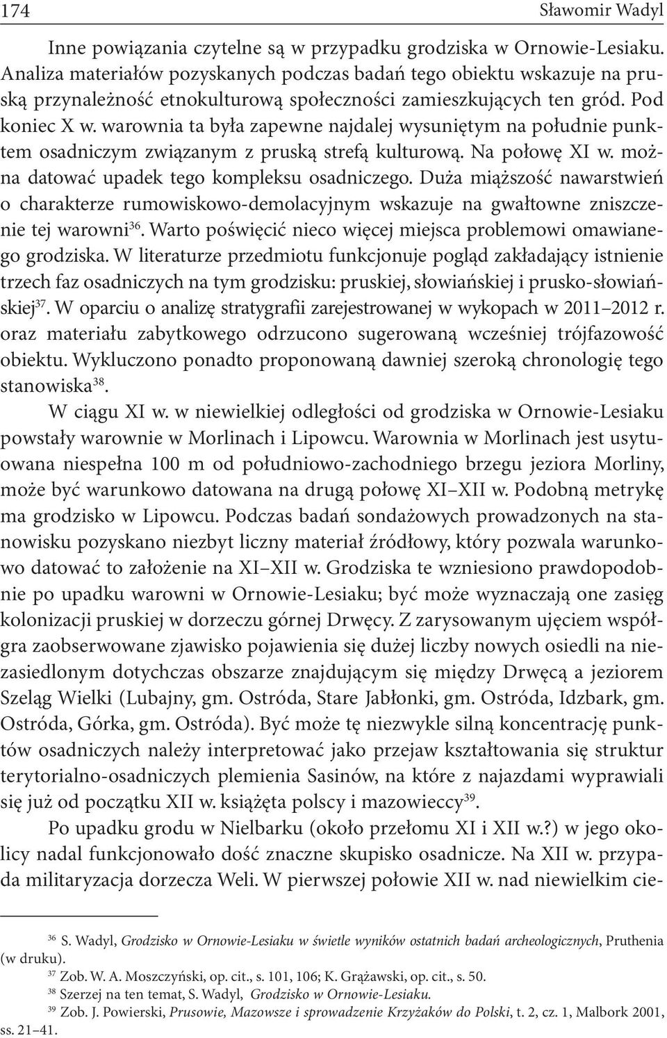 warownia ta była zapewne najdalej wysuniętym na południe punktem osadniczym związanym z pruską strefą kulturową. Na połowę XI w. można datować upadek tego kompleksu osadniczego.