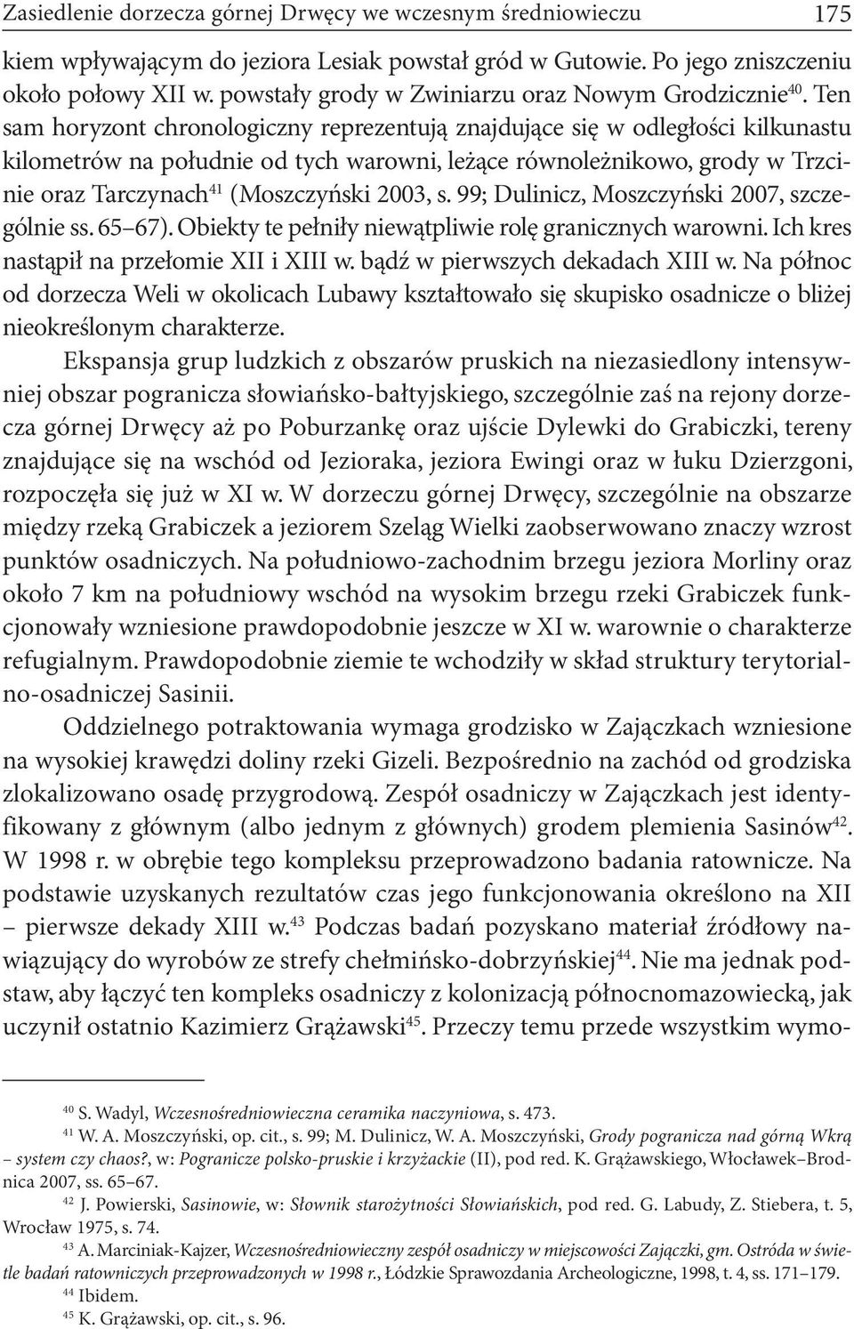 Ten sam horyzont chronologiczny reprezentują znajdujące się w odległości kilkunastu kilometrów na południe od tych warowni, leżące równoleżnikowo, grody w Trzcinie oraz Tarczynach 41 (Moszczyński