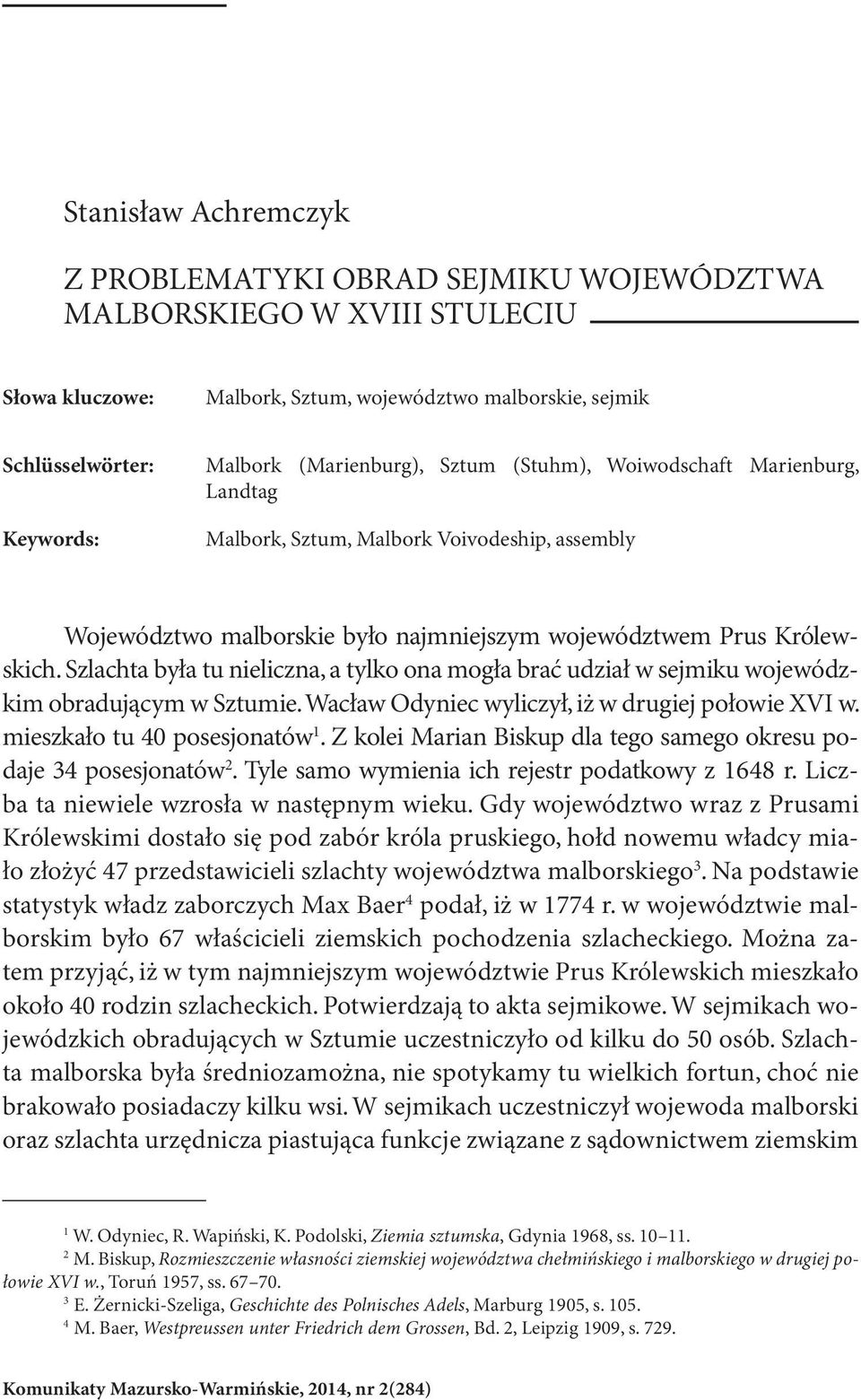 Szlachta była tu nieliczna, a tylko ona mogła brać udział w sejmiku wojewódzkim obradującym w Sztumie. Wacław Odyniec wyliczył, iż w drugiej połowie XVI w. mieszkało tu 40 posesjonatów 1.