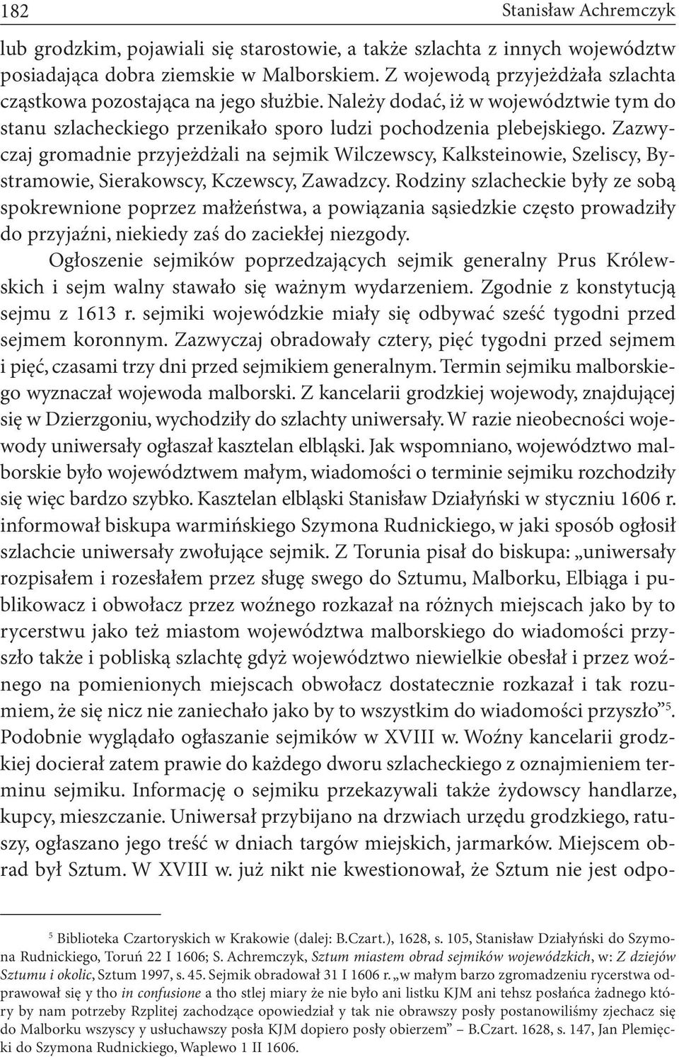 Zazwyczaj gromadnie przyjeżdżali na sejmik Wilczewscy, Kalksteinowie, Szeliscy, Bystramowie, Sierakowscy, Kczewscy, Zawadzcy.