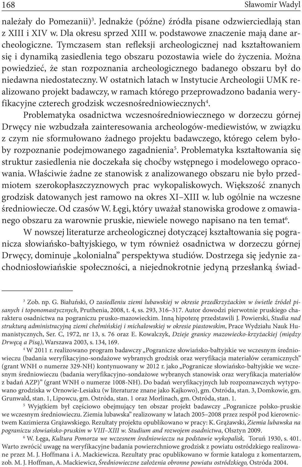 Można powiedzieć, że stan rozpoznania archeologicznego badanego obszaru był do niedawna niedostateczny.