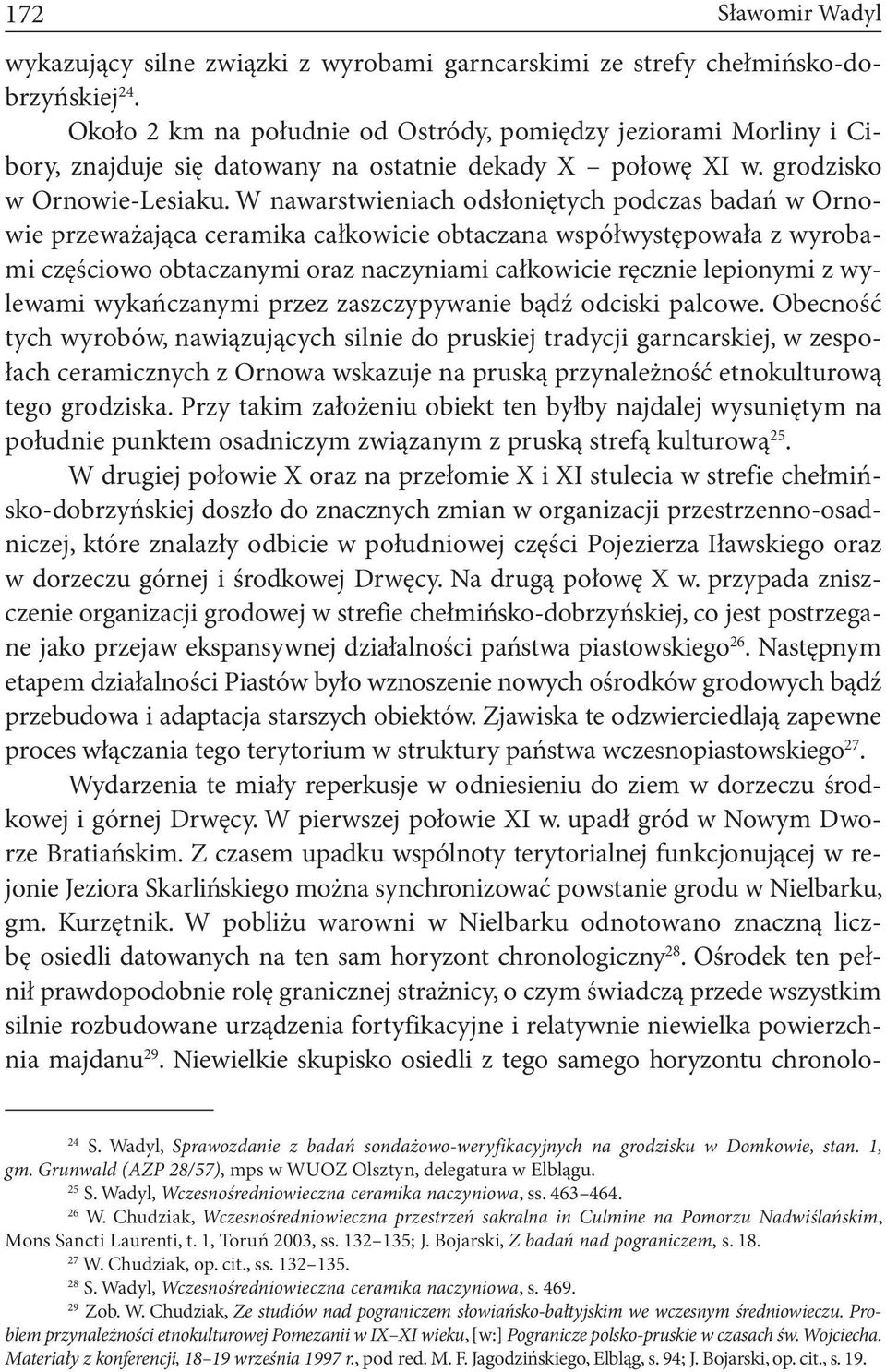 W nawarstwieniach odsłoniętych podczas badań w Ornowie przeważająca ceramika całkowicie obtaczana współwystępowała z wyrobami częściowo obtaczanymi oraz naczyniami całkowicie ręcznie lepionymi z