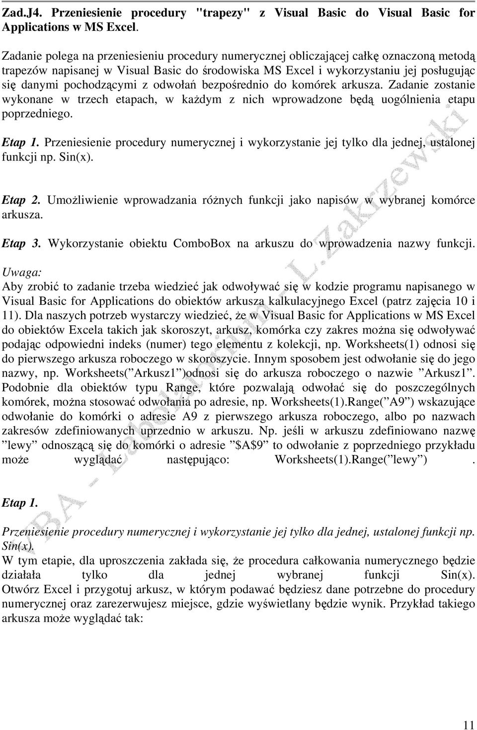 pochodzącymi z odwołań bezpośrednio do komórek arkusza. Zadanie zostanie wykonane w trzech etapach, w każdym z nich wprowadzone będą uogólnienia etapu poprzedniego. Etap 1.