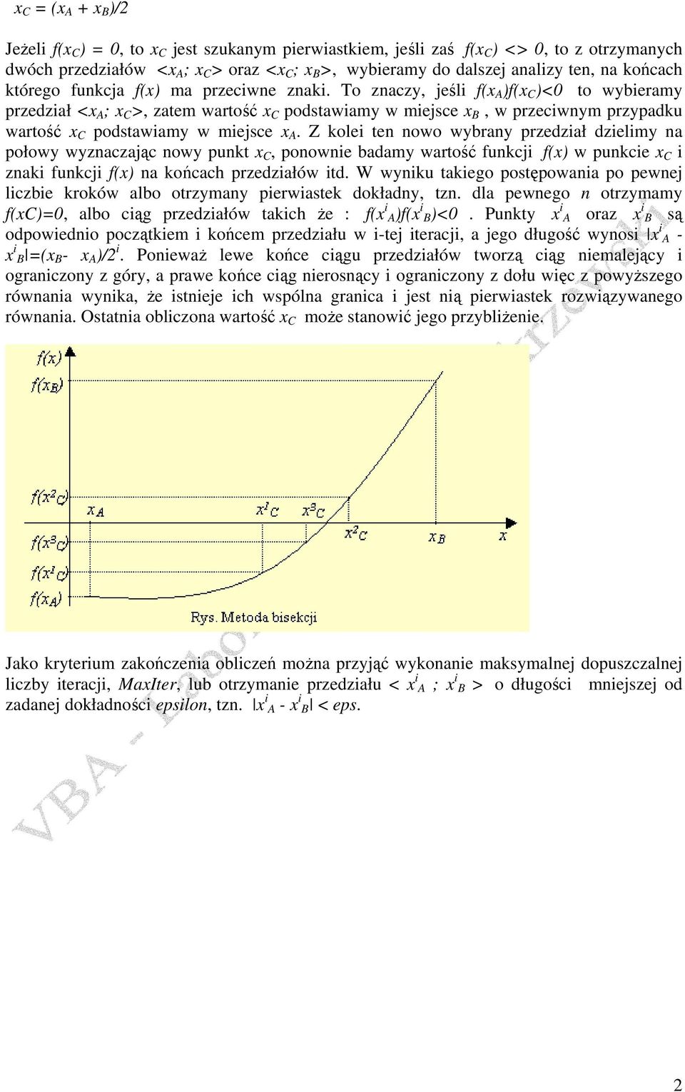 To znaczy, jeśli f(x A )f(x C )<0 to wybieramy przedział <x A ; x C >, zatem wartość x C podstawiamy w miejsce x B, w przeciwnym przypadku wartość x C podstawiamy w miejsce x A.