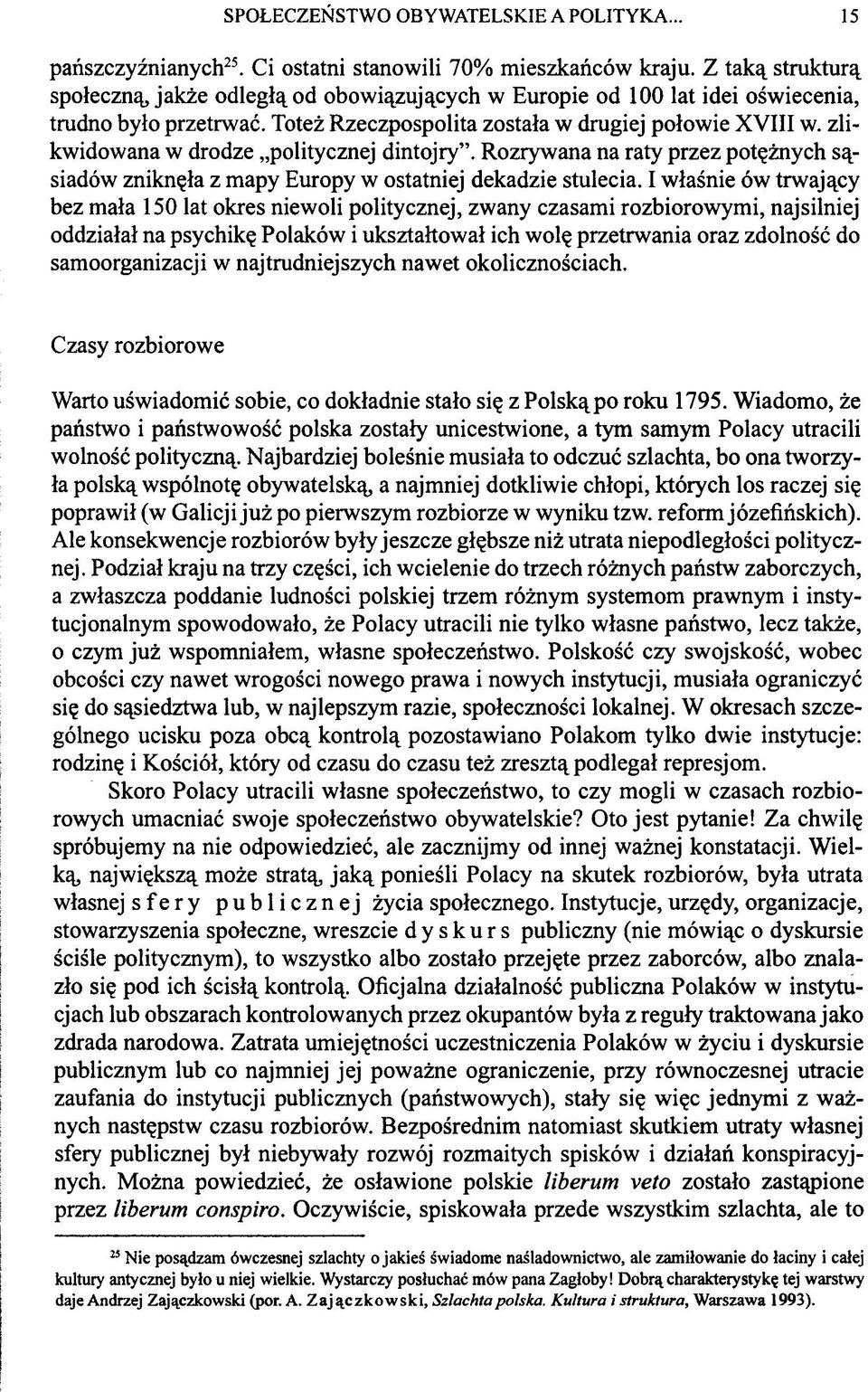 zlikwidowana w drodze politycznej dintojry. Rozrywana na raty przez potężnych sąsiadów zniknęła z mapy Europy w ostatniej dekadzie stulecia.