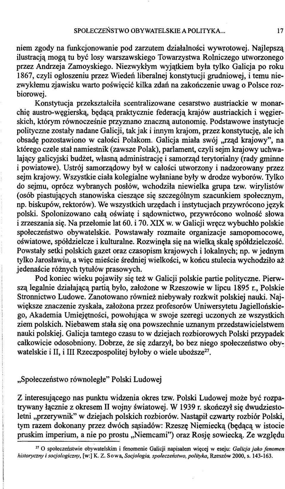 Niezwykłym wyjątkiem była tylko Galicja po roku 1867, czyli ogłoszeniu przez Wiedeń liberalnej konstytucji grudniowej, i temu niezwykłemu zjawisku warto poświęcić kilka zdań na zakończenie uwag o