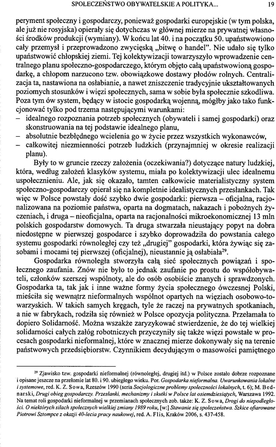 W końcu lat 40. i na początku 50. upaństwowiono cały przemysł i przeprowadzono zwycięską bitwę o handel. Nie udało się tylko upaństwowić chłopskiej ziemi.