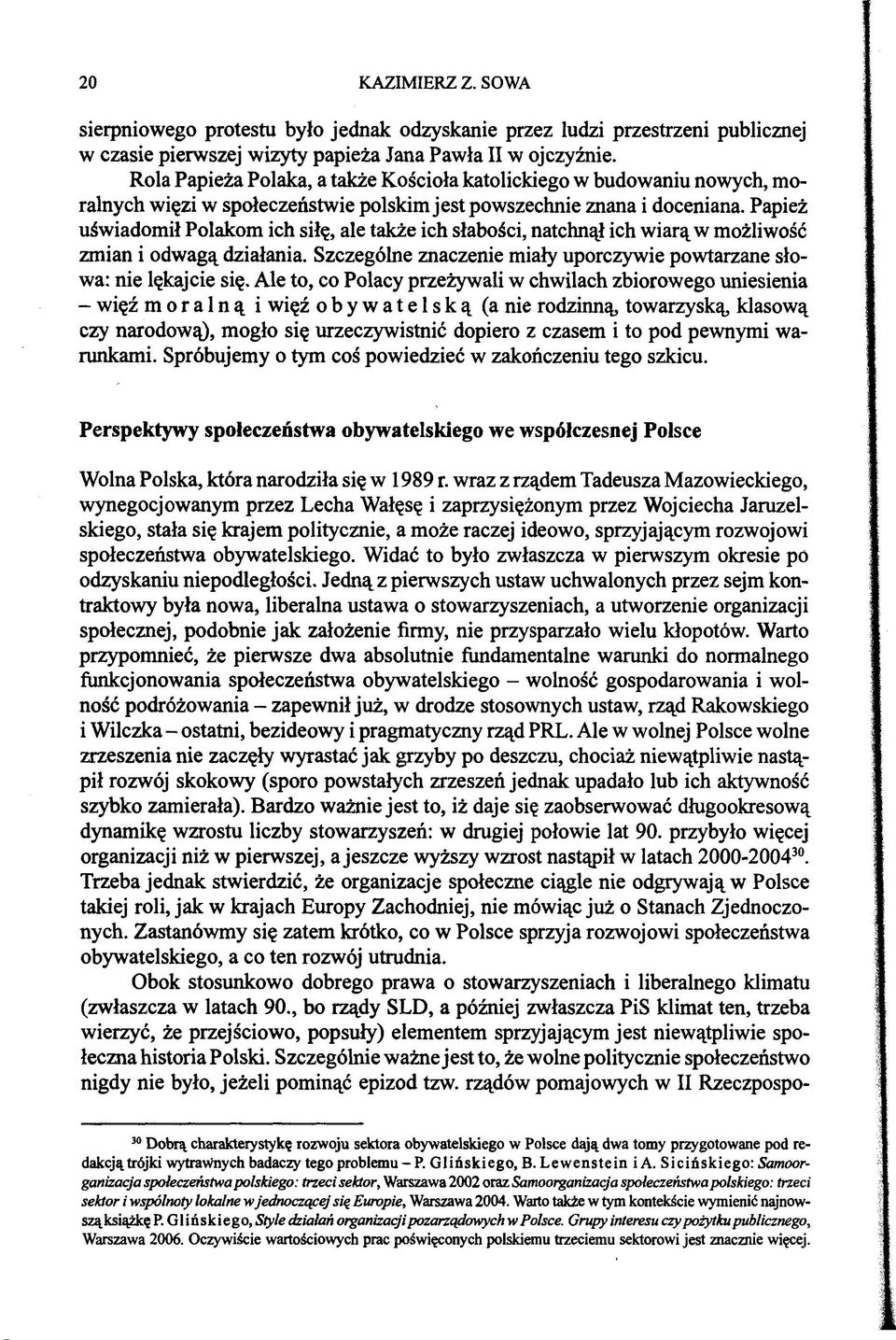 Papież uświadomił Polakom ich siłę, ale także ich słabości, natchnął ich wiarą w możliwość zmian i odwagą działania. Szczególne znaczenie miały uporczywie powtarzane słowa: nie lękajcie się.