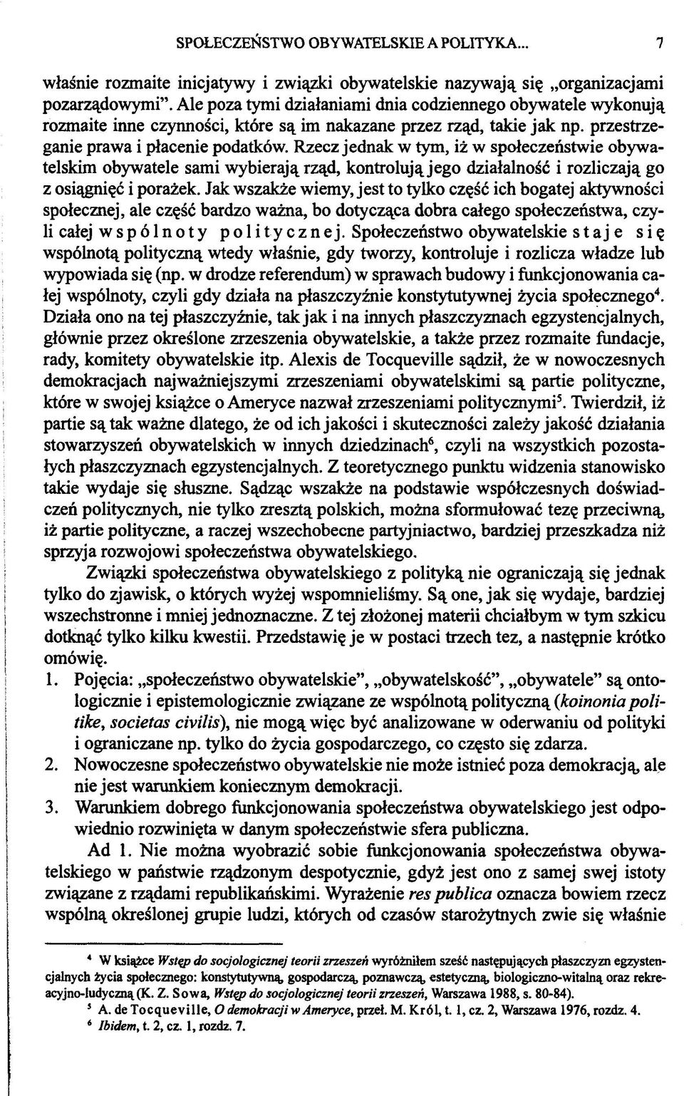 Rzecz jednak w tym, iż w społeczeństwie obywatelskim obywatele sami wybierają rząd, kontrolują jego działalność i rozliczają go z osiągnięć i porażek.