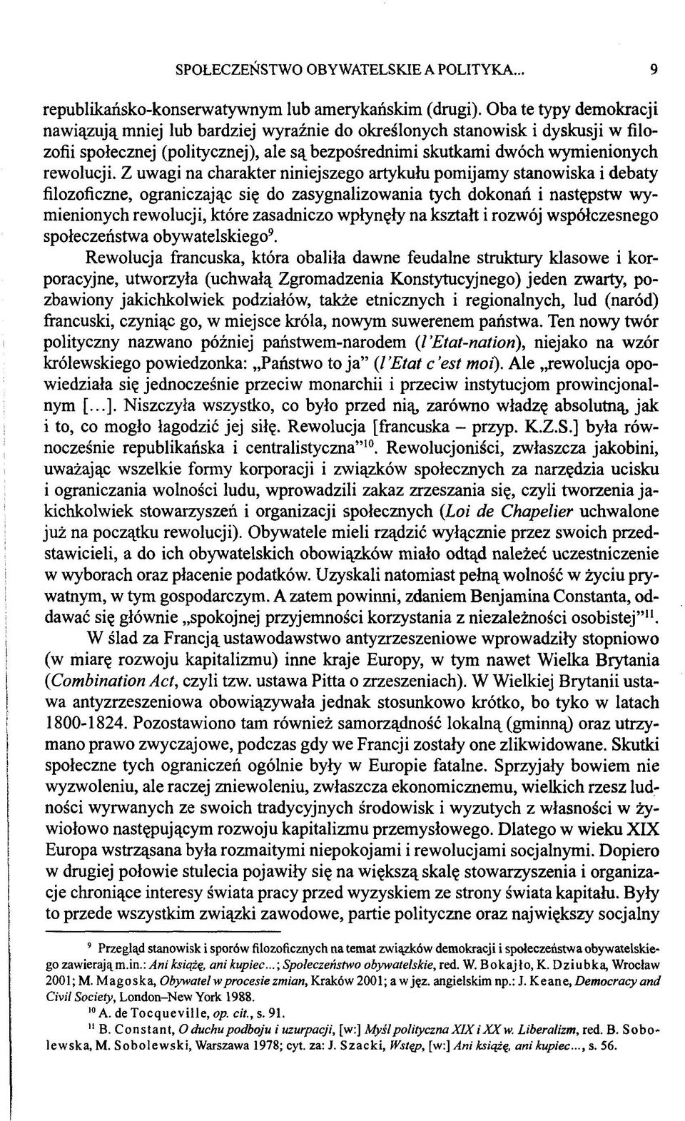 Z uwagi na charakter niniejszego artykułu pomijamy stanowiska i debaty filozoficzne, ograniczając się do zasygnalizowania tych dokonań i następstw wymienionych rewolucji, które zasadniczo wpłynęły na