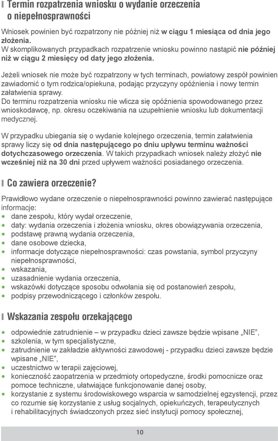 Jeżeli wniosek nie może być rozpatrzony w tych terminach, powiatowy zespół powinien zawiadomić o tym rodzica/opiekuna, podając przyczyny opóźnienia i nowy termin załatwienia sprawy.