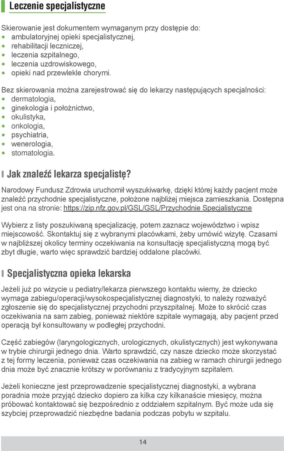 Bez skierowania można zarejestrować się do lekarzy następujących specjalności: dermatologia, ginekologia i położnictwo, okulistyka, onkologia, psychiatria, wenerologia, stomatologia.