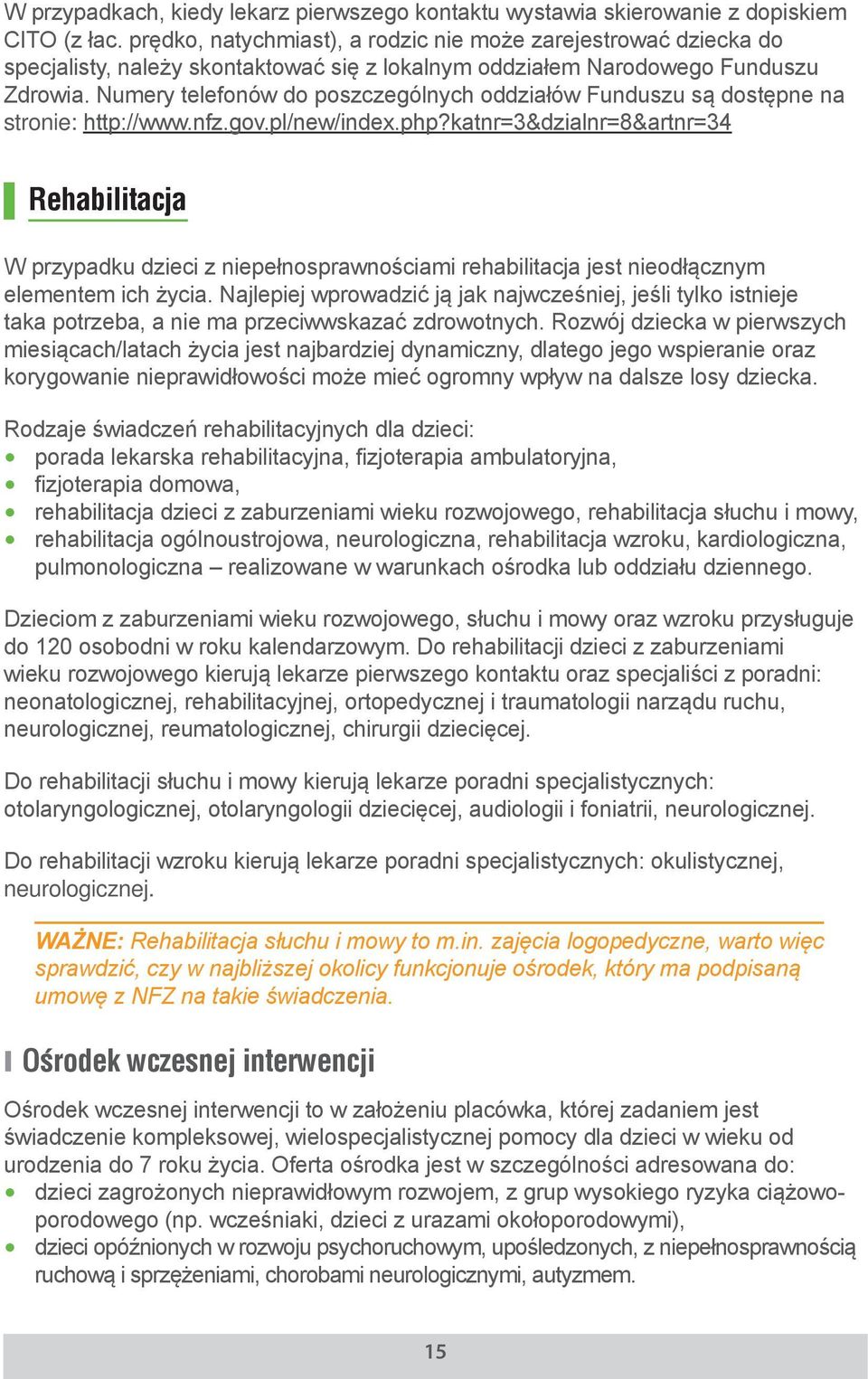 Numery telefonów do poszczególnych oddziałów Funduszu są dostępne na stronie: http://www.nfz.gov.pl/new/index.php?