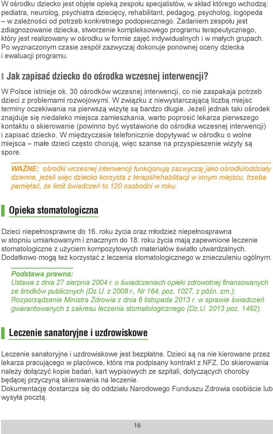 Zadaniem zespołu jest zdiagnozowanie dziecka, stworzenie kompleksowego programu terapeutycznego, który jest realizowany w ośrodku w formie zajęć indywidualnych i w małych grupach.