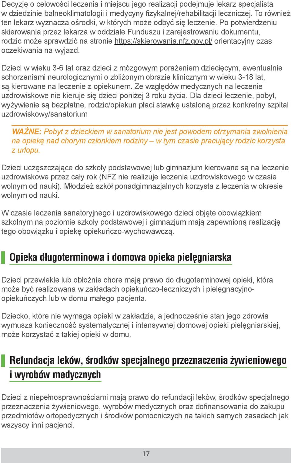 Po potwierdzeniu skierowania przez lekarza w oddziale Funduszu i zarejestrowaniu dokumentu, rodzic może sprawdzić na stronie https://skierowania.nfz.gov.pl/ orientacyjny czas oczekiwania na wyjazd.