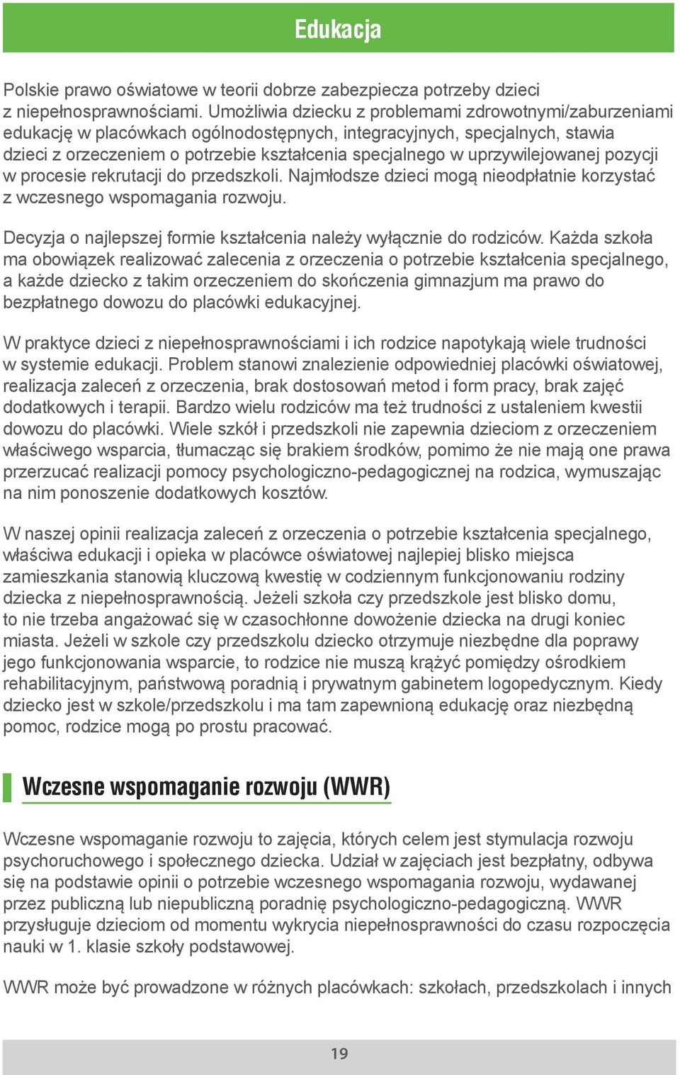 uprzywilejowanej pozycji w procesie rekrutacji do przedszkoli. Najmłodsze dzieci mogą nieodpłatnie korzystać z wczesnego wspomagania rozwoju.