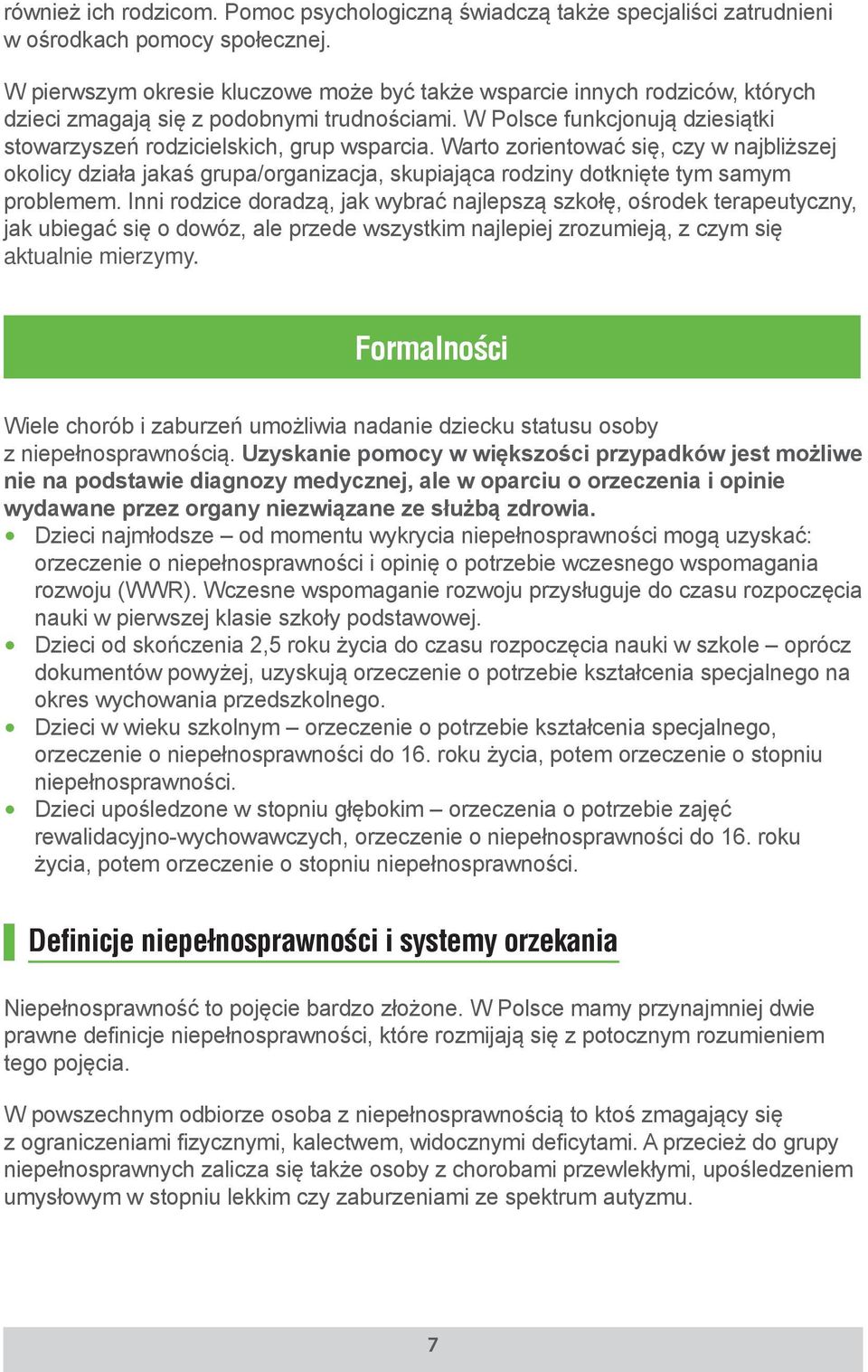 Warto zorientować się, czy w najbliższej okolicy działa jakaś grupa/organizacja, skupiająca rodziny dotknięte tym samym problemem.