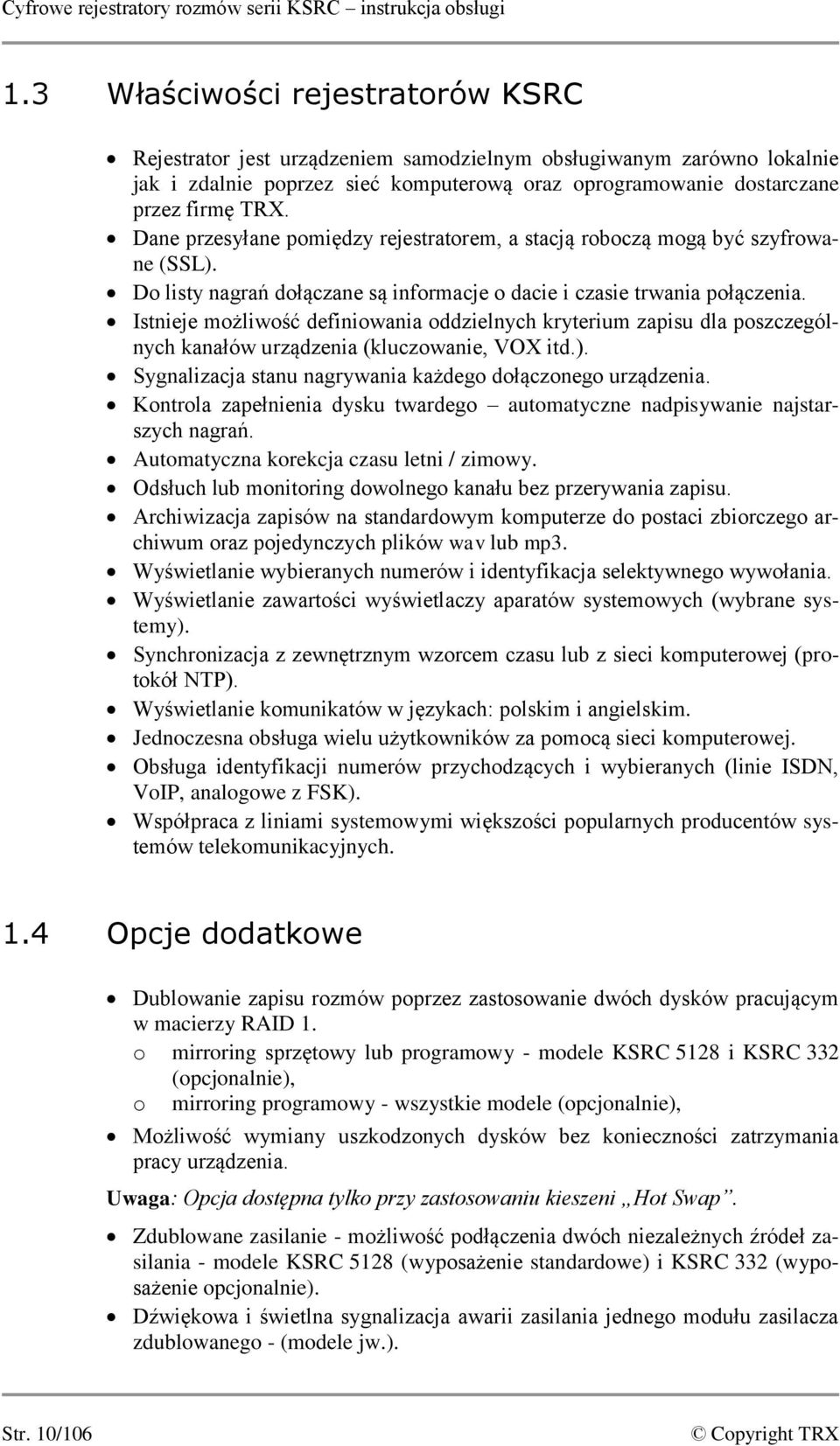 Dane przesyłane pomiędzy rejestratorem, a stacją roboczą mogą być szyfrowane (SSL). Do listy nagrań dołączane są informacje o dacie i czasie trwania połączenia.