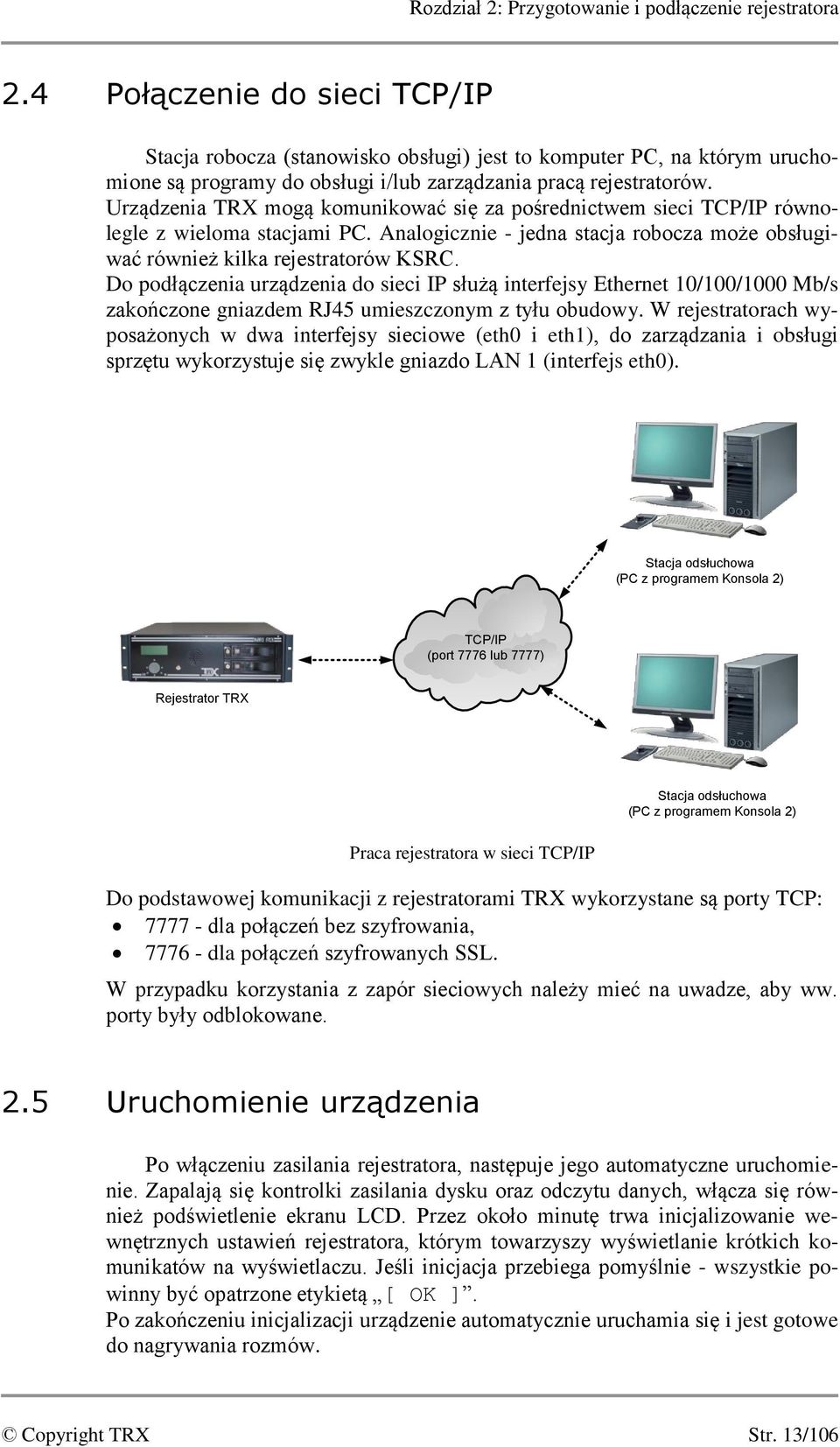 Urządzenia TRX mogą komunikować się za pośrednictwem sieci TCP/IP równolegle z wieloma stacjami PC. Analogicznie - jedna stacja robocza może obsługiwać również kilka rejestratorów KSRC.